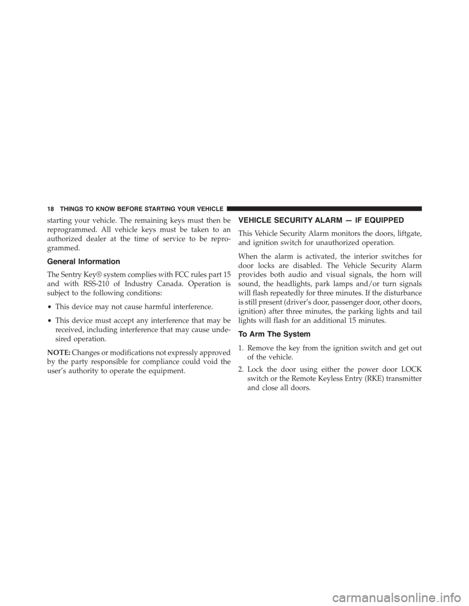 JEEP COMPASS 2015 1.G User Guide starting your vehicle. The remaining keys must then be
reprogrammed. All vehicle keys must be taken to an
authorized dealer at the time of service to be repro-
grammed.
General Information
The Sentry 