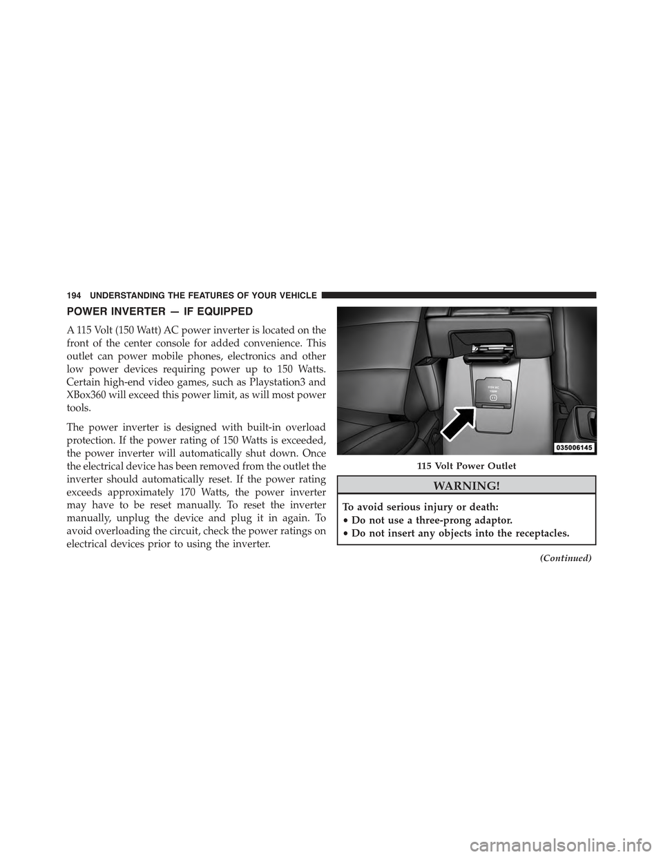 JEEP COMPASS 2015 1.G Owners Manual POWER INVERTER — IF EQUIPPED
A 115 Volt (150 Watt) AC power inverter is located on the
front of the center console for added convenience. This
outlet can power mobile phones, electronics and other
l JEEP COMPASS 2015 1.G Owners Manual POWER INVERTER — IF EQUIPPED
A 115 Volt (150 Watt) AC power inverter is located on the
front of the center console for added convenience. This
outlet can power mobile phones, electronics and other
l