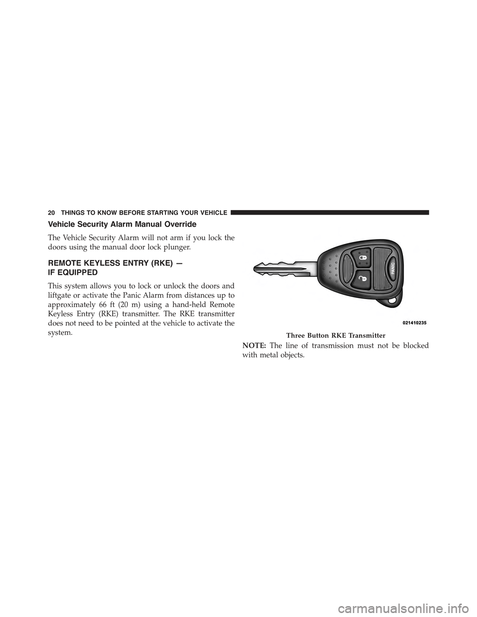 JEEP COMPASS 2015 1.G Owners Manual Vehicle Security Alarm Manual Override
The Vehicle Security Alarm will not arm if you lock the
doors using the manual door lock plunger.
REMOTE KEYLESS ENTRY (RKE) —
IF EQUIPPED
This system allows y JEEP COMPASS 2015 1.G Owners Manual Vehicle Security Alarm Manual Override
The Vehicle Security Alarm will not arm if you lock the
doors using the manual door lock plunger.
REMOTE KEYLESS ENTRY (RKE) —
IF EQUIPPED
This system allows y
