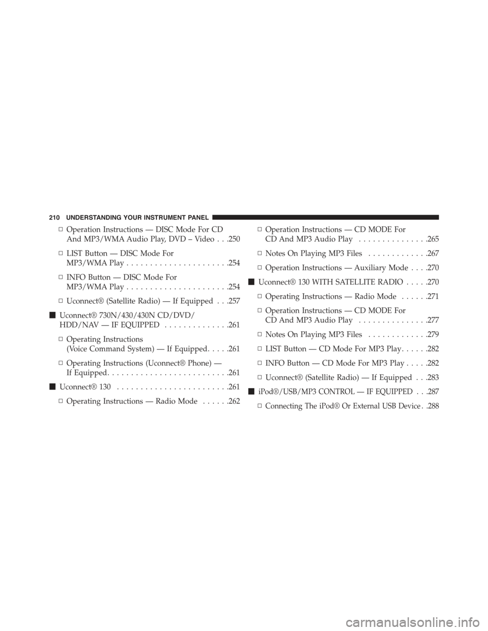 JEEP COMPASS 2015 1.G Owners Manual ▫Operation Instructions — DISC Mode For CD
And MP3/WMA Audio Play, DVD – Video . . .250
▫LIST Button — DISC Mode For
MP3/WMA Play......................254
▫INFO Button — DISC Mode For
MP JEEP COMPASS 2015 1.G Owners Manual ▫Operation Instructions — DISC Mode For CD
And MP3/WMA Audio Play, DVD – Video . . .250
▫LIST Button — DISC Mode For
MP3/WMA Play......................254
▫INFO Button — DISC Mode For
MP