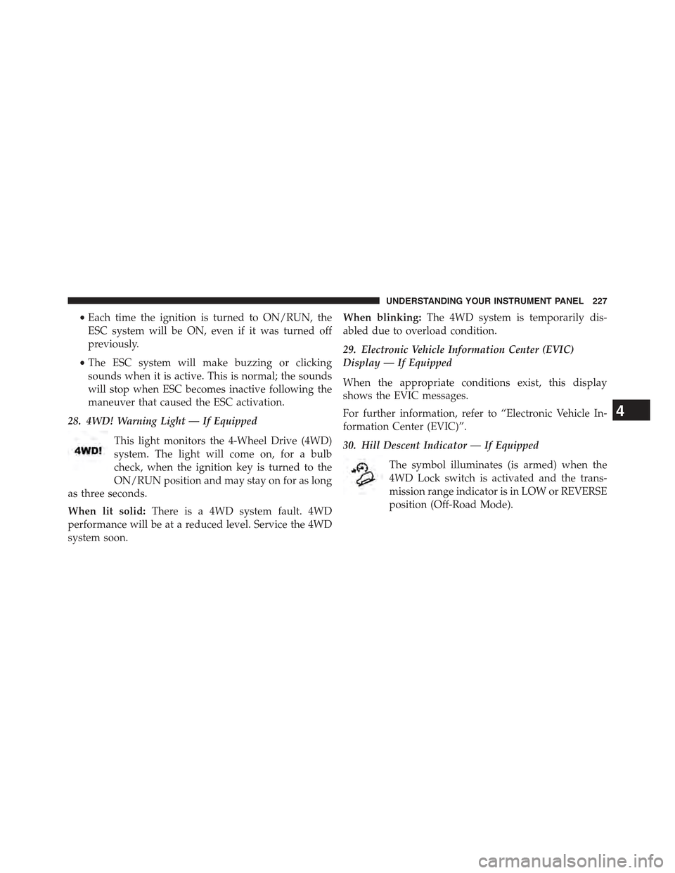 JEEP COMPASS 2015 1.G Owners Manual •Each time the ignition is turned to ON/RUN, the
ESC system will be ON, even if it was turned off
previously.
•The ESC system will make buzzing or clicking
sounds when it is active. This is normal JEEP COMPASS 2015 1.G Owners Manual •Each time the ignition is turned to ON/RUN, the
ESC system will be ON, even if it was turned off
previously.
•The ESC system will make buzzing or clicking
sounds when it is active. This is normal