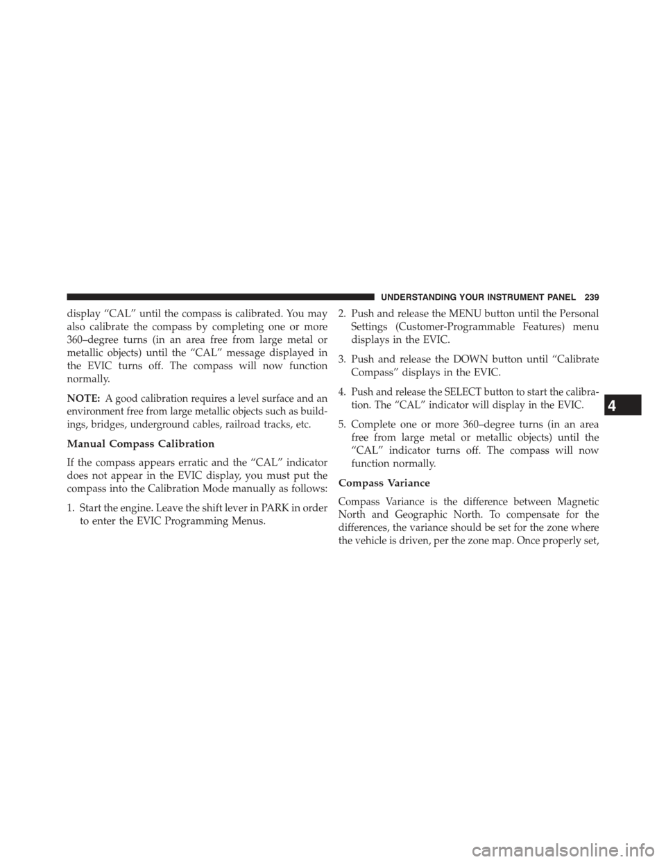 JEEP COMPASS 2015 1.G Owners Manual display “CAL” until the compass is calibrated. You may
also calibrate the compass by completing one or more
360–degree turns (in an area free from large metal or
metallic objects) until the “C JEEP COMPASS 2015 1.G Owners Manual display “CAL” until the compass is calibrated. You may
also calibrate the compass by completing one or more
360–degree turns (in an area free from large metal or
metallic objects) until the “C