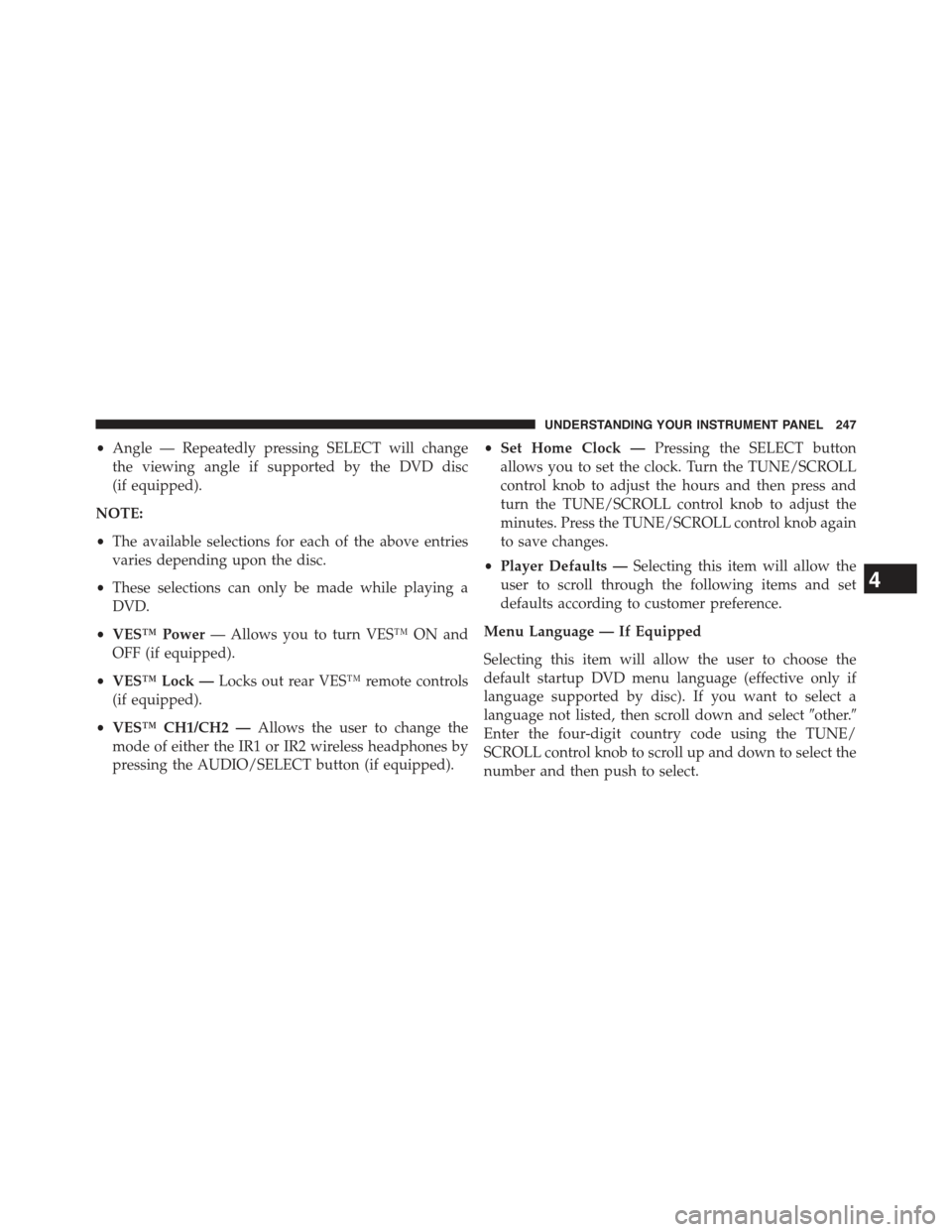 JEEP COMPASS 2015 1.G Owners Manual •Angle — Repeatedly pressing SELECT will change
the viewing angle if supported by the DVD disc
(if equipped).
NOTE:
•The available selections for each of the above entries
varies depending upon JEEP COMPASS 2015 1.G Owners Manual •Angle — Repeatedly pressing SELECT will change
the viewing angle if supported by the DVD disc
(if equipped).
NOTE:
•The available selections for each of the above entries
varies depending upon