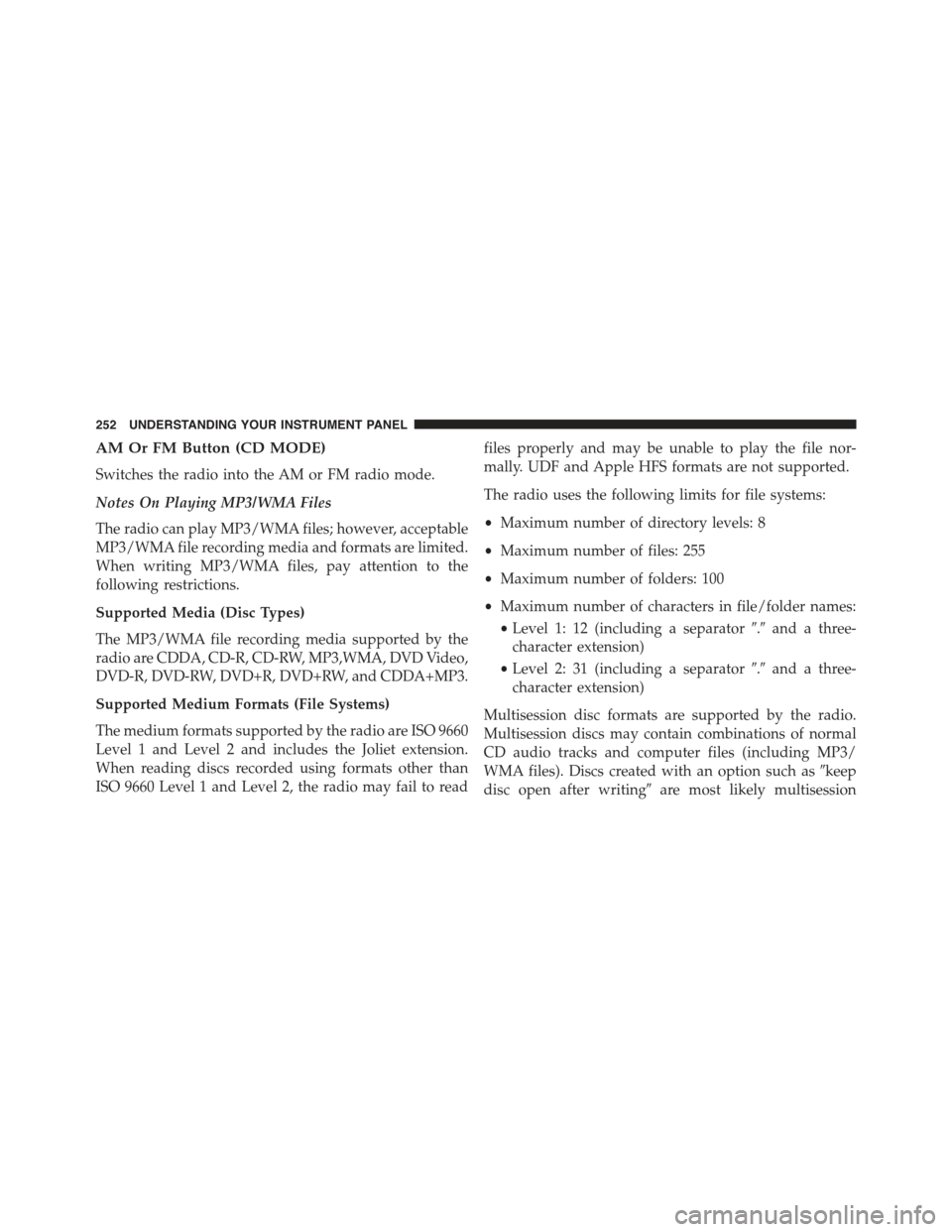 JEEP COMPASS 2015 1.G Owners Manual AM Or FM Button (CD MODE)
Switches the radio into the AM or FM radio mode.
Notes On Playing MP3/WMA Files
The radio can play MP3/WMA files; however, acceptable
MP3/WMA file recording media and formats