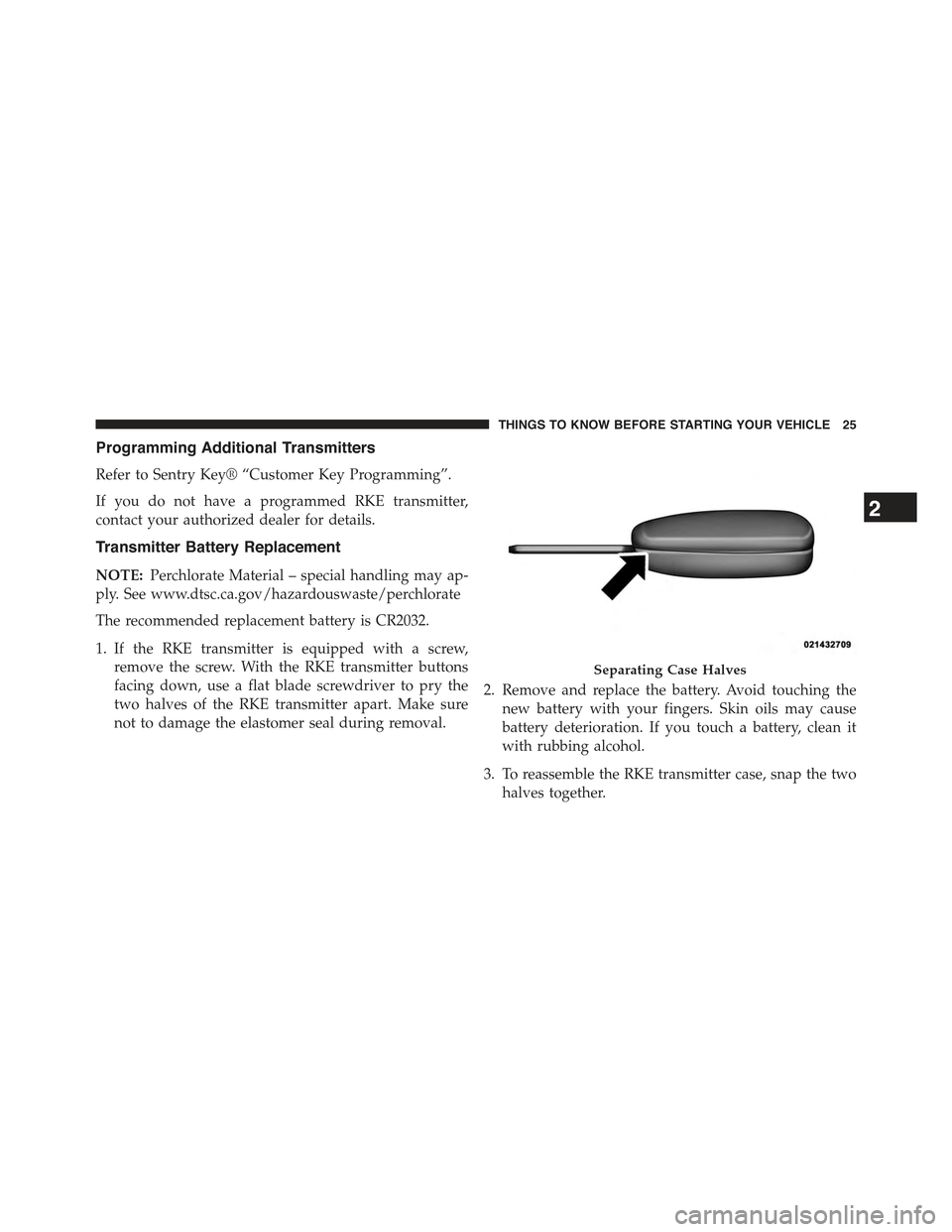 JEEP COMPASS 2015 1.G Owners Manual Programming Additional Transmitters
Refer to Sentry Key® “Customer Key Programming”.
If you do not have a programmed RKE transmitter,
contact your authorized dealer for details.
Transmitter Batte JEEP COMPASS 2015 1.G Owners Manual Programming Additional Transmitters
Refer to Sentry Key® “Customer Key Programming”.
If you do not have a programmed RKE transmitter,
contact your authorized dealer for details.
Transmitter Batte