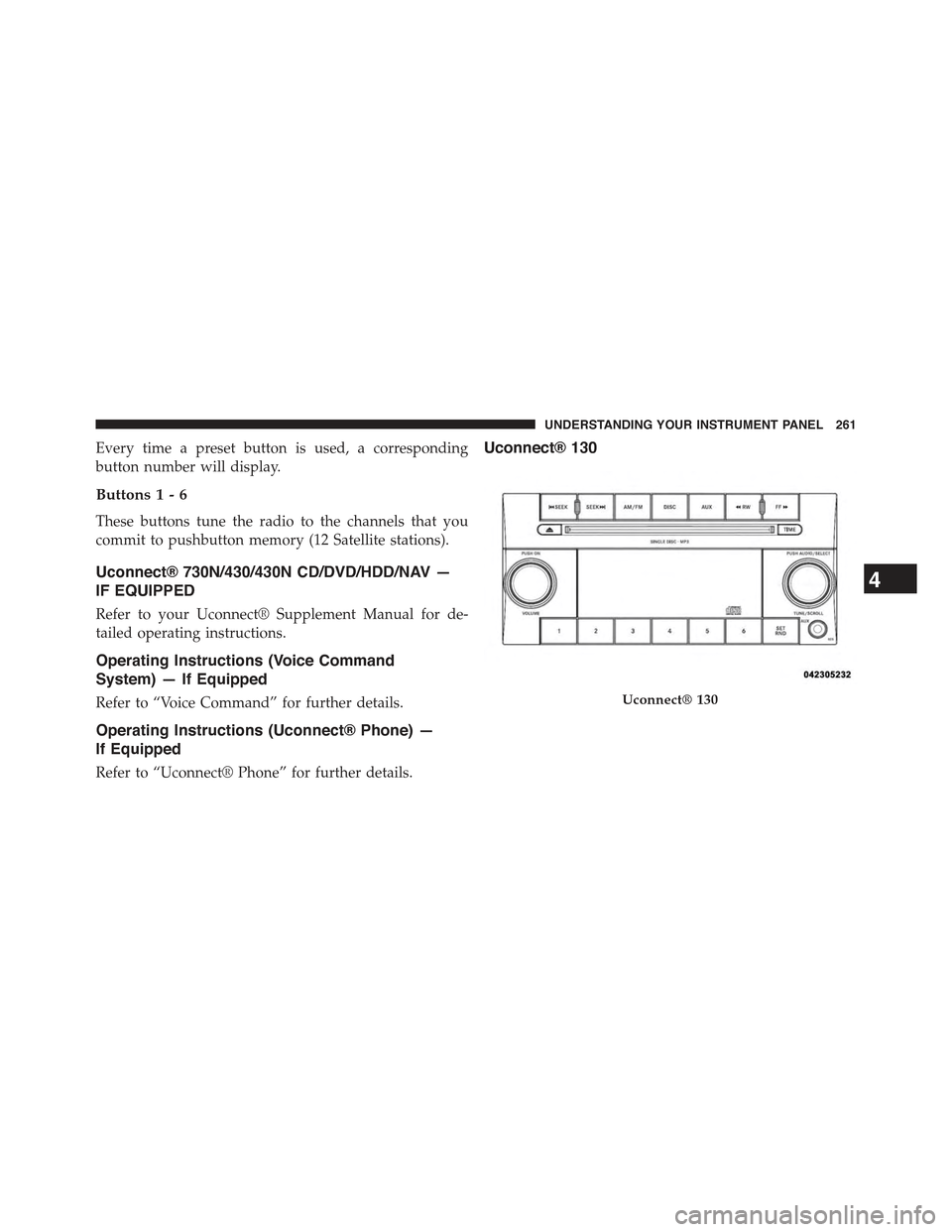 JEEP COMPASS 2015 1.G Owners Manual Every time a preset button is used, a corresponding
button number will display.
Buttons1-6
These buttons tune the radio to the channels that you
commit to pushbutton memory (12 Satellite stations).
Uc