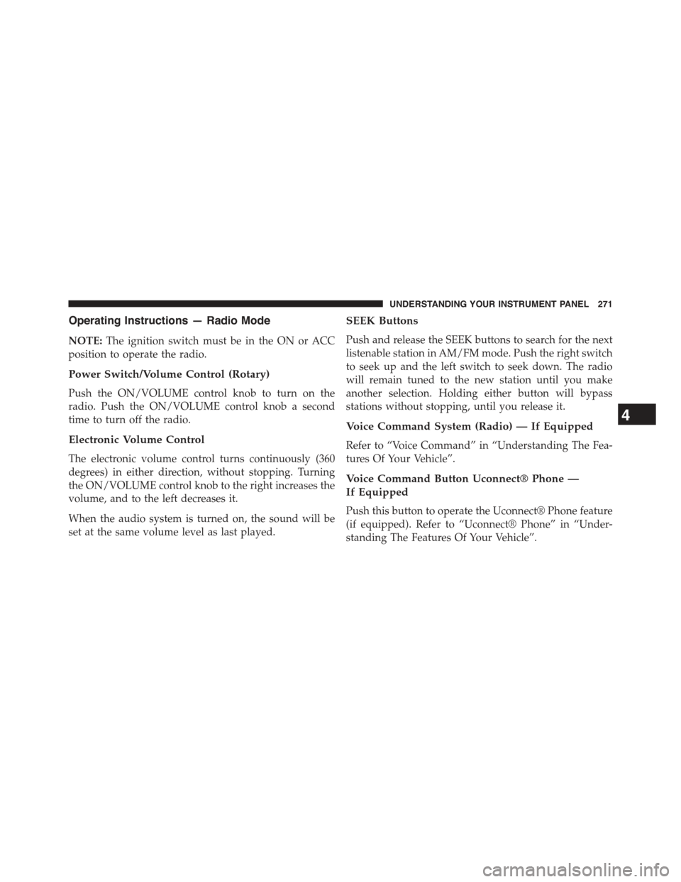 JEEP COMPASS 2015 1.G Owners Manual Operating Instructions — Radio Mode
NOTE:The ignition switch must be in the ON or ACC
position to operate the radio.
Power Switch/Volume Control (Rotary)
Push the ON/VOLUME control knob to turn on t JEEP COMPASS 2015 1.G Owners Manual Operating Instructions — Radio Mode
NOTE:The ignition switch must be in the ON or ACC
position to operate the radio.
Power Switch/Volume Control (Rotary)
Push the ON/VOLUME control knob to turn on t