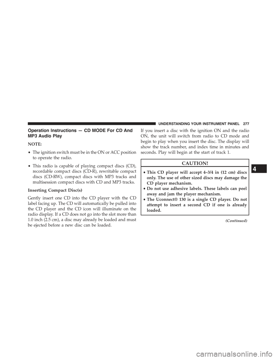 JEEP COMPASS 2015 1.G Owners Manual Operation Instructions — CD MODE For CD And
MP3 Audio Play
NOTE:
•The ignition switch must be in the ON or ACC position
to operate the radio.
•This radio is capable of playing compact discs (CD) JEEP COMPASS 2015 1.G Owners Manual Operation Instructions — CD MODE For CD And
MP3 Audio Play
NOTE:
•The ignition switch must be in the ON or ACC position
to operate the radio.
•This radio is capable of playing compact discs (CD)