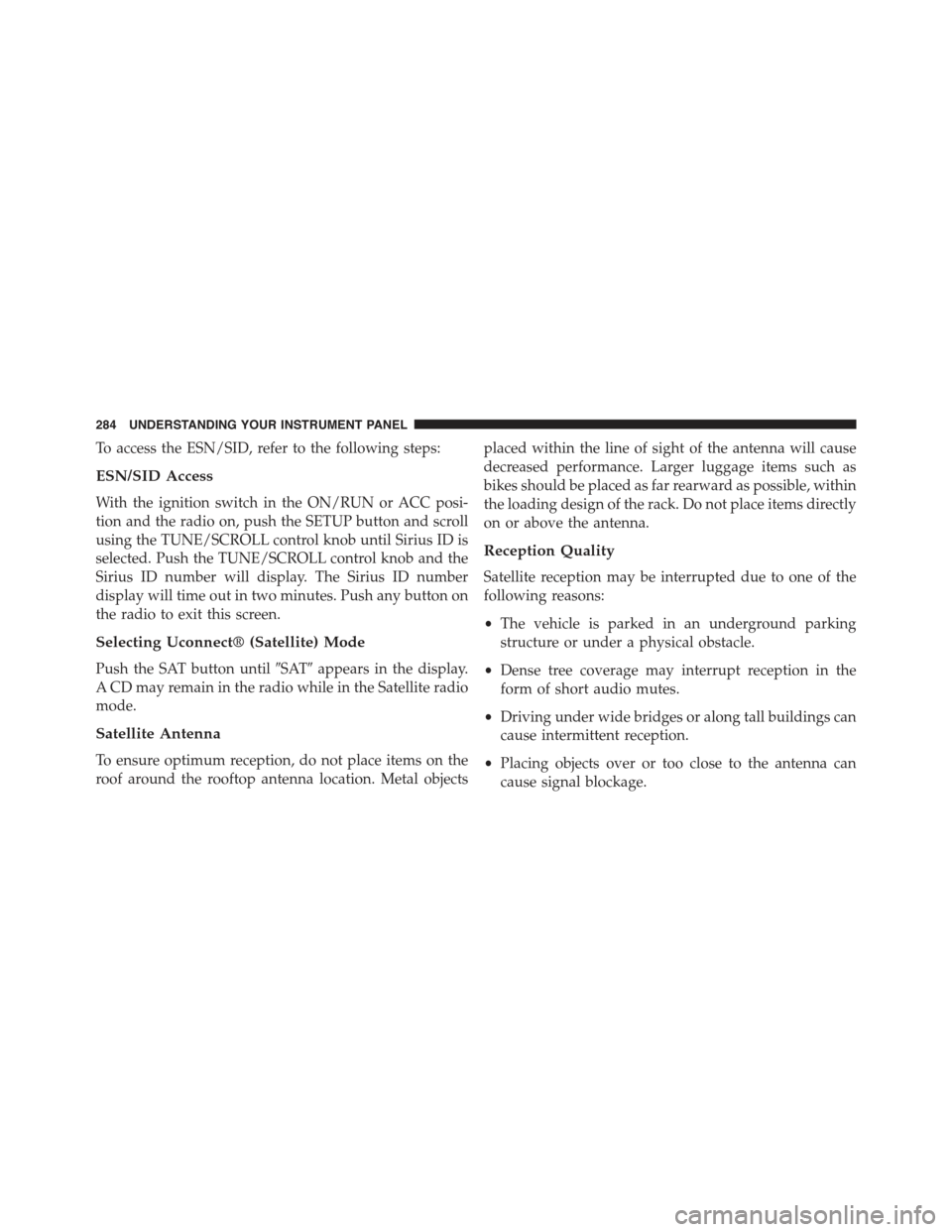 JEEP COMPASS 2015 1.G Owners Manual To access the ESN/SID, refer to the following steps:
ESN/SID Access
With the ignition switch in the ON/RUN or ACC posi-
tion and the radio on, push the SETUP button and scroll
using the TUNE/SCROLL co JEEP COMPASS 2015 1.G Owners Manual To access the ESN/SID, refer to the following steps:
ESN/SID Access
With the ignition switch in the ON/RUN or ACC posi-
tion and the radio on, push the SETUP button and scroll
using the TUNE/SCROLL co