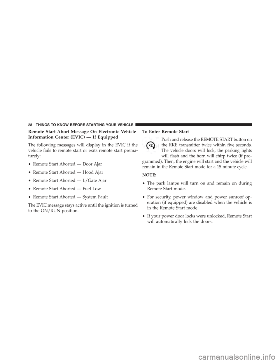 JEEP COMPASS 2015 1.G Owners Manual Remote Start Abort Message On Electronic Vehicle
Information Center (EVIC) — If Equipped
The following messages will display in the EVIC if the
vehicle fails to remote start or exits remote start pr JEEP COMPASS 2015 1.G Owners Manual Remote Start Abort Message On Electronic Vehicle
Information Center (EVIC) — If Equipped
The following messages will display in the EVIC if the
vehicle fails to remote start or exits remote start pr