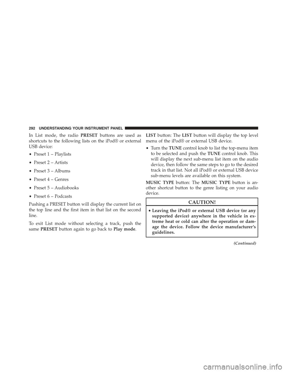 JEEP COMPASS 2015 1.G Owners Manual In List mode, the radioPRESETbuttons are used as
shortcuts to the following lists on the iPod® or external
USB device:
•Preset 1 – Playlists
•Preset 2 – Artists
•Preset 3 – Albums
•Pres JEEP COMPASS 2015 1.G Owners Manual In List mode, the radioPRESETbuttons are used as
shortcuts to the following lists on the iPod® or external
USB device:
•Preset 1 – Playlists
•Preset 2 – Artists
•Preset 3 – Albums
•Pres