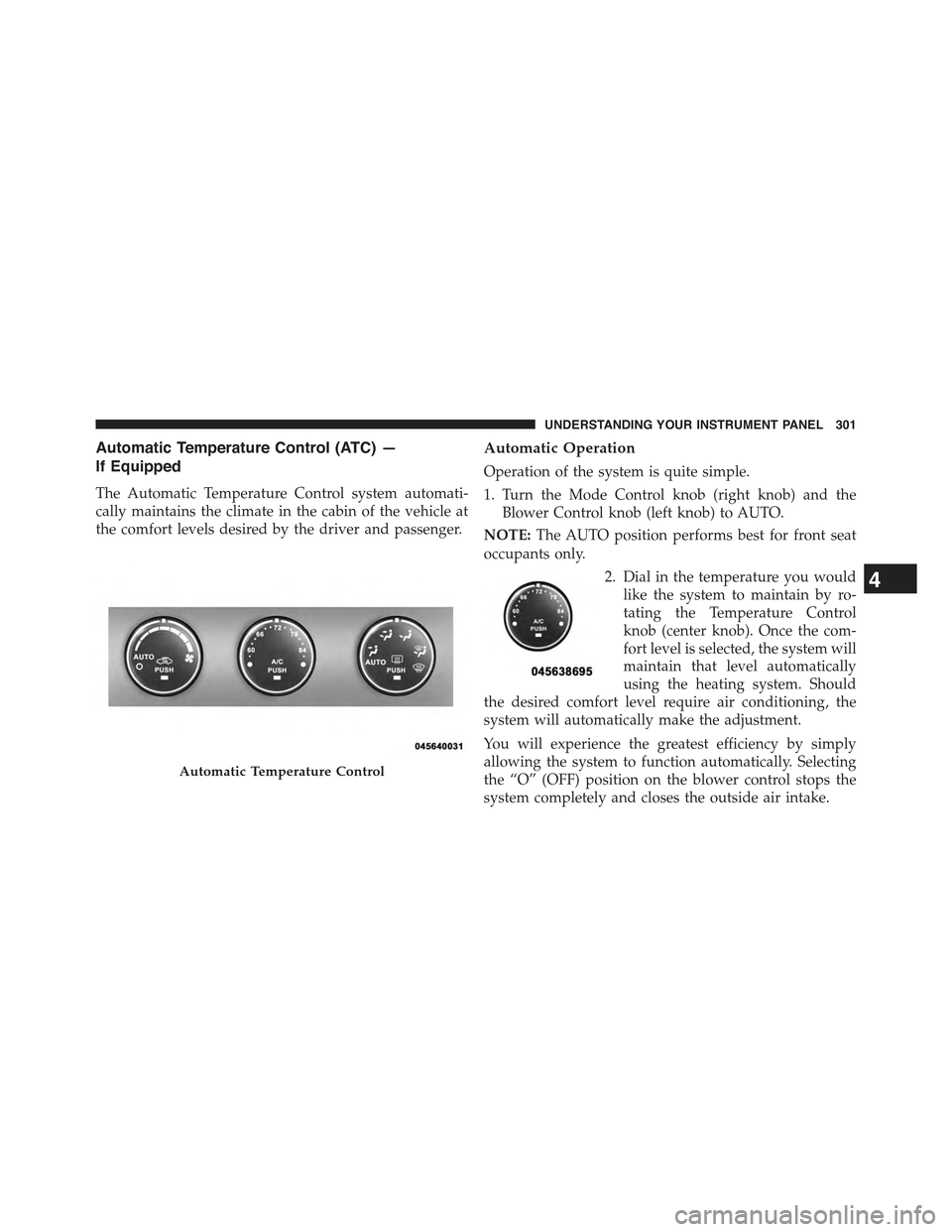 JEEP COMPASS 2015 1.G Owners Manual Automatic Temperature Control (ATC) —
If Equipped
The Automatic Temperature Control system automati-
cally maintains the climate in the cabin of the vehicle at
the comfort levels desired by the driv