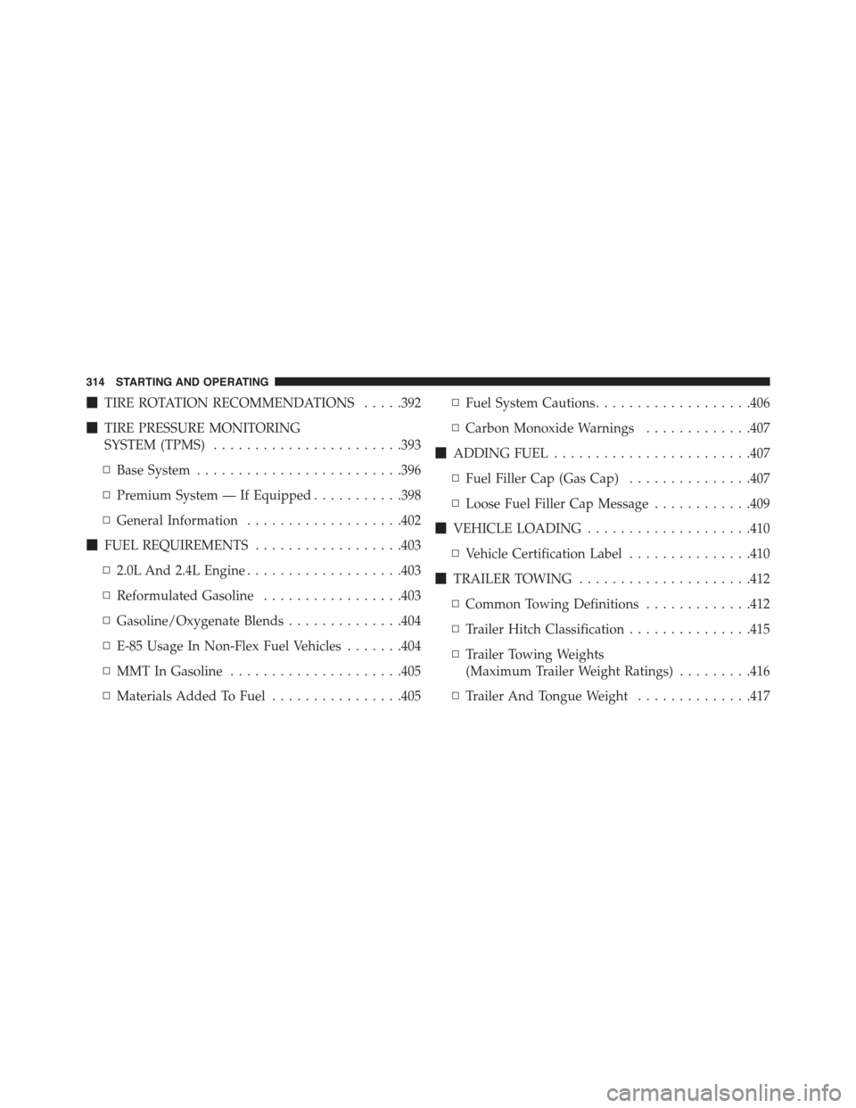 JEEP COMPASS 2015 1.G Owners Manual !TIRE ROTATION RECOMMENDATIONS.....392
!TIRE PRESSURE MONITORING
SYSTEM (TPMS).......................393
▫Base System.........................396
▫Premium System — If Equipped...........398
▫G