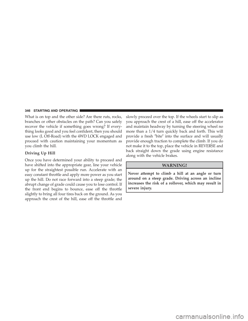 JEEP COMPASS 2015 1.G Owners Manual What is on top and the other side? Are there ruts, rocks,
branches or other obstacles on the path? Can you safely
recover the vehicle if something goes wrong? If every-
thing looks good and you feel c JEEP COMPASS 2015 1.G Owners Manual What is on top and the other side? Are there ruts, rocks,
branches or other obstacles on the path? Can you safely
recover the vehicle if something goes wrong? If every-
thing looks good and you feel c