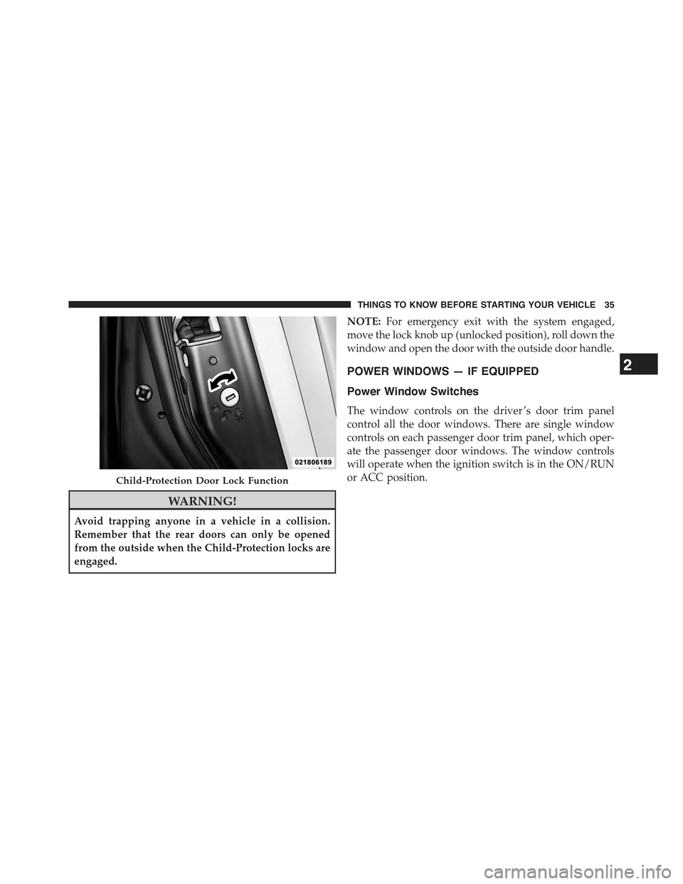 JEEP COMPASS 2015 1.G Owners Guide WARNING!
Avoid trapping anyone in a vehicle in a collision.
Remember that the rear doors can only be opened
from the outside when the Child-Protection locks are
engaged.
NOTE:For emergency exit with t