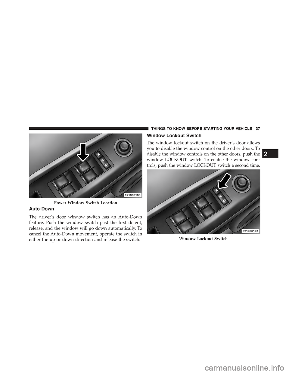 JEEP COMPASS 2015 1.G Owners Guide Auto-Down
The driver’s door window switch has an Auto-Down
feature. Push the window switch past the first detent,
release, and the window will go down automatically. To
cancel the Auto-Down movement JEEP COMPASS 2015 1.G Owners Guide Auto-Down
The driver’s door window switch has an Auto-Down
feature. Push the window switch past the first detent,
release, and the window will go down automatically. To
cancel the Auto-Down movement