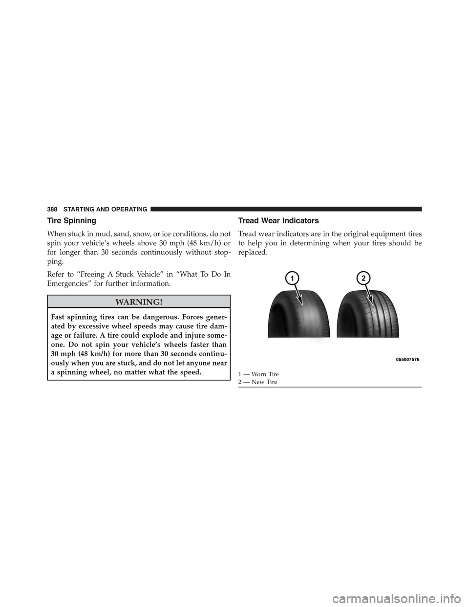 JEEP COMPASS 2015 1.G Owners Guide Tire Spinning
When stuck in mud, sand, snow, or ice conditions, do not
spin your vehicle’s wheels above 30 mph (48 km/h) or
for longer than 30 seconds continuously without stop-
ping.
Refer to “Fr JEEP COMPASS 2015 1.G Owners Guide Tire Spinning
When stuck in mud, sand, snow, or ice conditions, do not
spin your vehicle’s wheels above 30 mph (48 km/h) or
for longer than 30 seconds continuously without stop-
ping.
Refer to “Fr