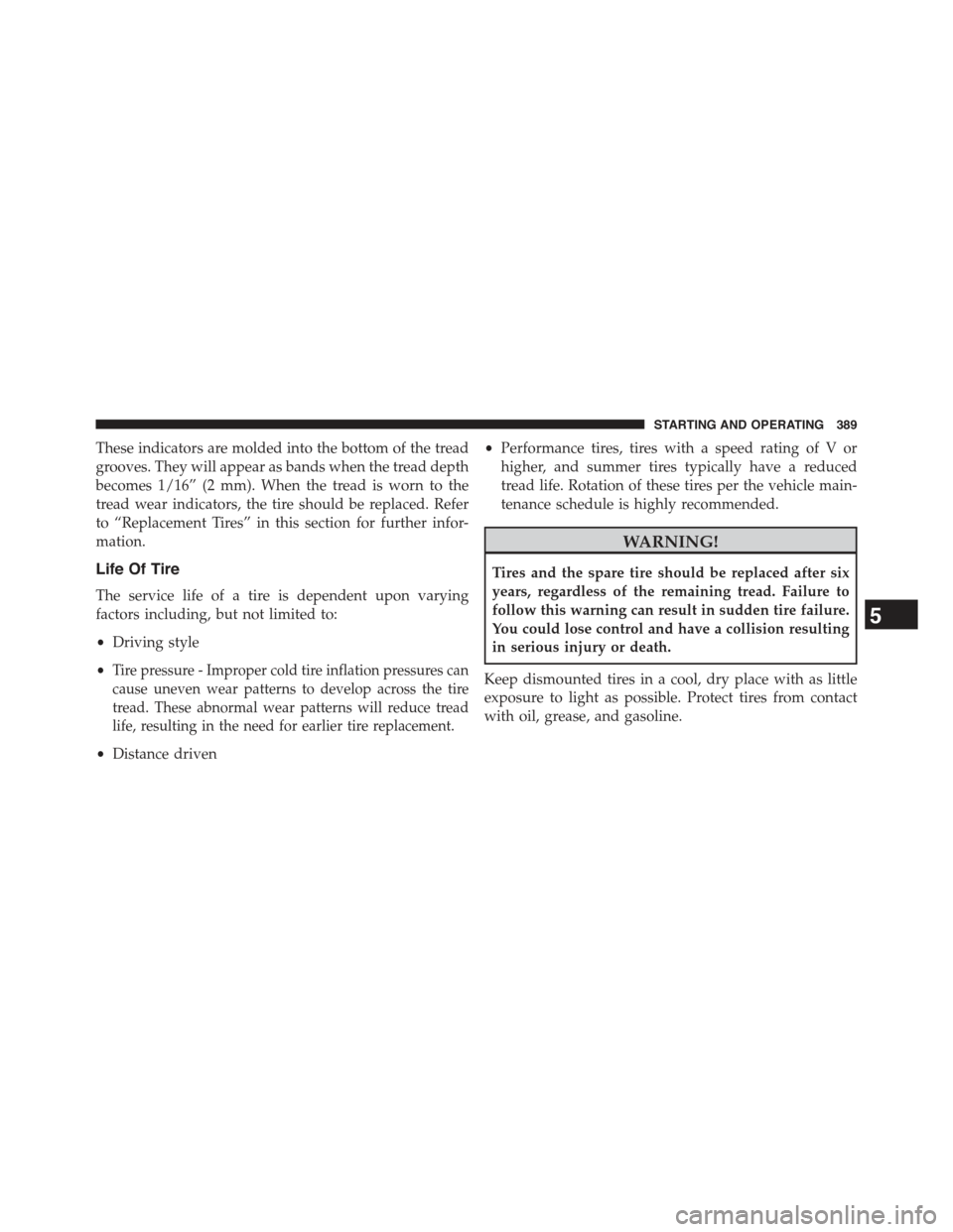 JEEP COMPASS 2015 1.G Owners Manual These indicators are molded into the bottom of the tread
grooves. They will appear as bands when the tread depth
becomes 1/16” (2 mm). When the tread is worn to the
tread wear indicators, the tire s