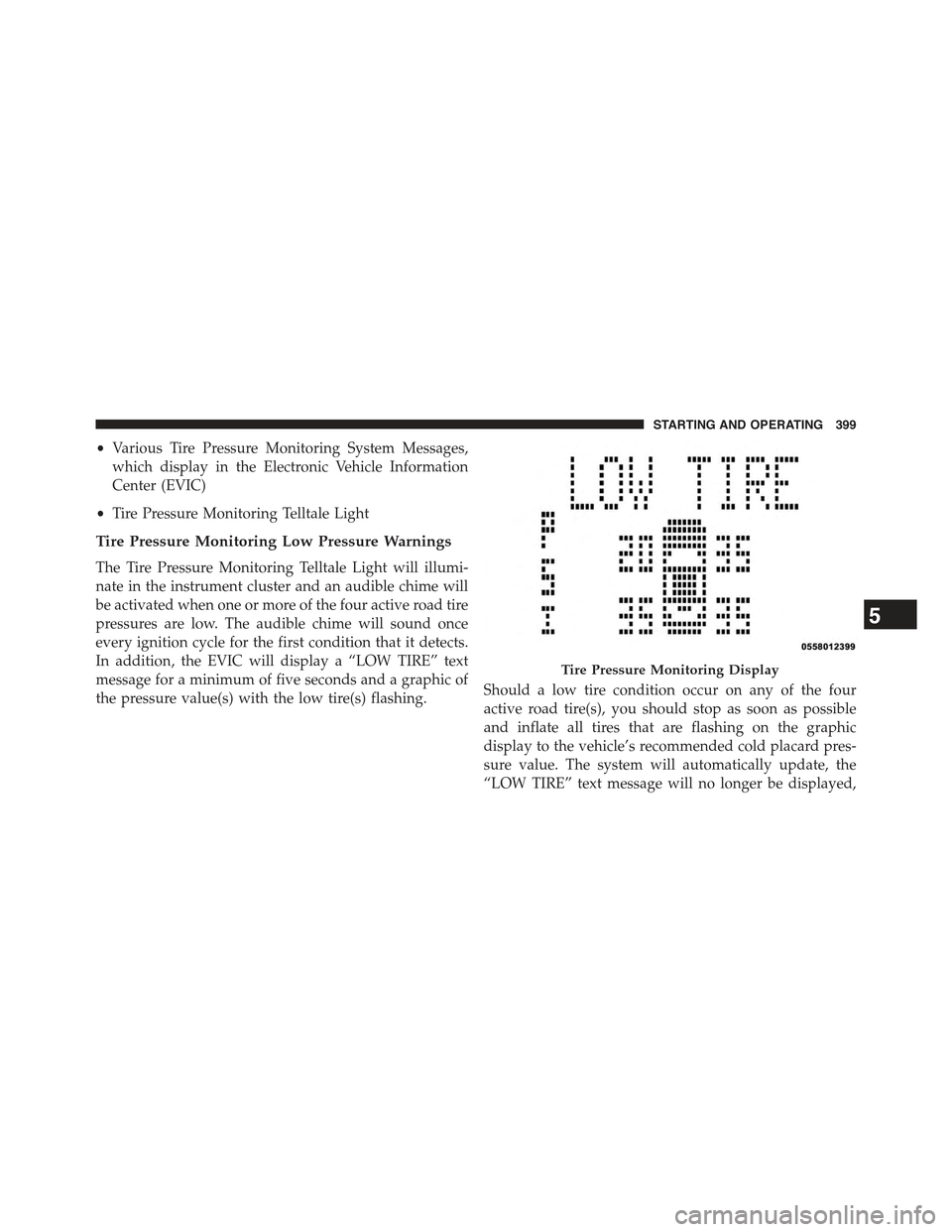 JEEP COMPASS 2015 1.G Owners Guide •Various Tire Pressure Monitoring System Messages,
which display in the Electronic Vehicle Information
Center (EVIC)
•Tire Pressure Monitoring Telltale Light
Tire Pressure Monitoring Low Pressure JEEP COMPASS 2015 1.G Owners Guide •Various Tire Pressure Monitoring System Messages,
which display in the Electronic Vehicle Information
Center (EVIC)
•Tire Pressure Monitoring Telltale Light
Tire Pressure Monitoring Low Pressure