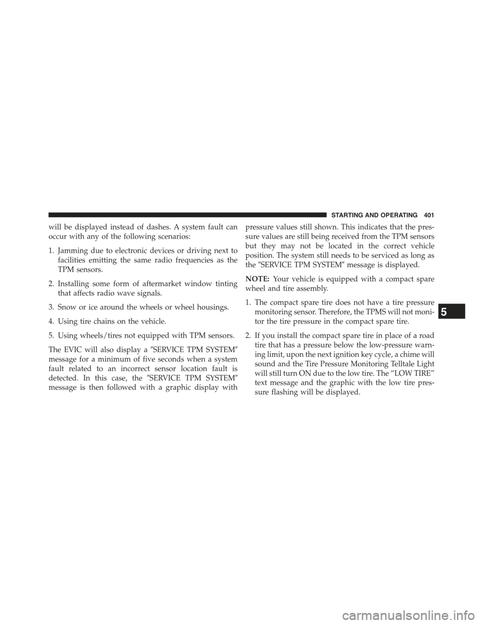 JEEP COMPASS 2015 1.G Owners Manual will be displayed instead of dashes. A system fault can
occur with any of the following scenarios:
1. Jamming due to electronic devices or driving next to
facilities emitting the same radio frequencie JEEP COMPASS 2015 1.G Owners Manual will be displayed instead of dashes. A system fault can
occur with any of the following scenarios:
1. Jamming due to electronic devices or driving next to
facilities emitting the same radio frequencie