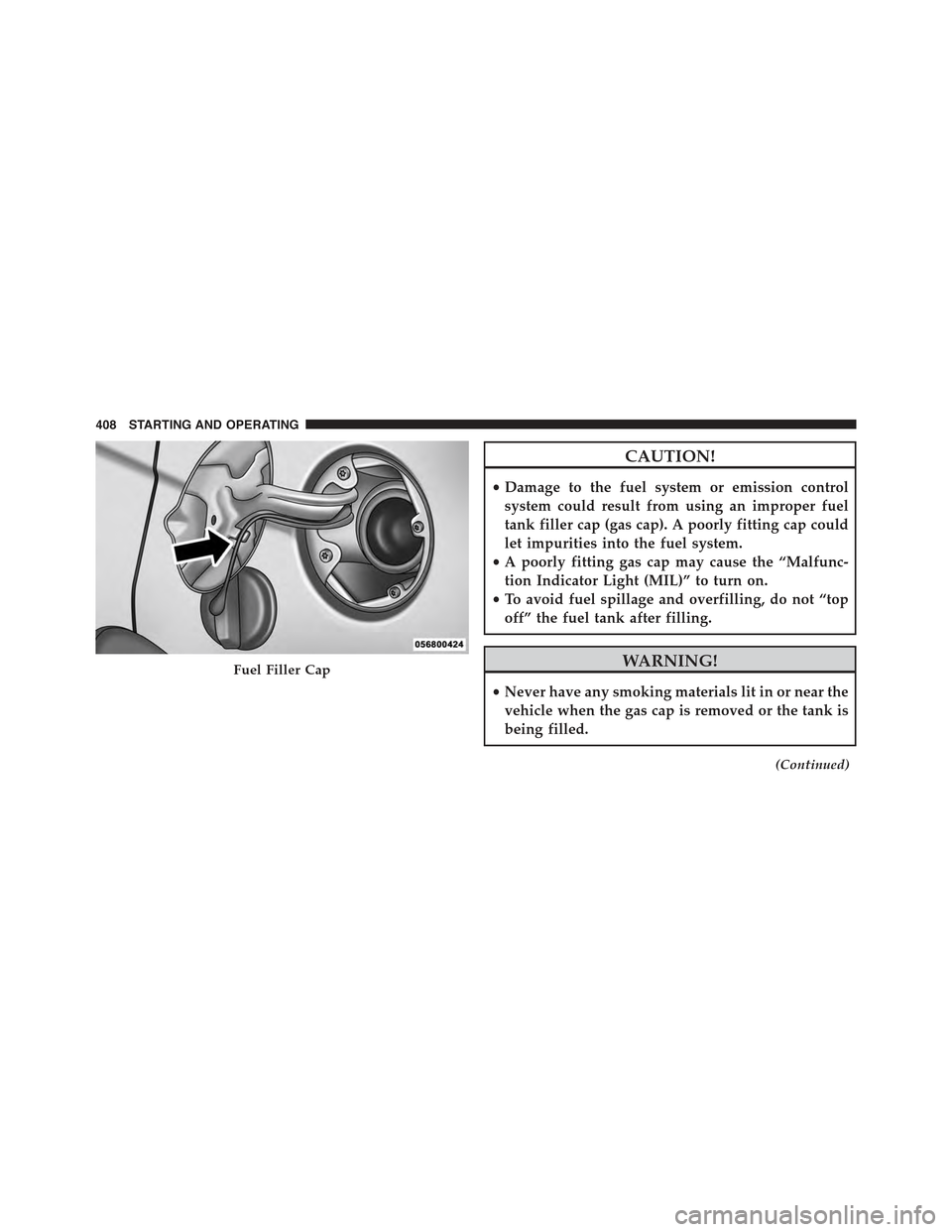 JEEP COMPASS 2015 1.G Owners Manual CAUTION!
•Damage to the fuel system or emission control
system could result from using an improper fuel
tank filler cap (gas cap). A poorly fitting cap could
let impurities into the fuel system.
• JEEP COMPASS 2015 1.G Owners Manual CAUTION!
•Damage to the fuel system or emission control
system could result from using an improper fuel
tank filler cap (gas cap). A poorly fitting cap could
let impurities into the fuel system.
•