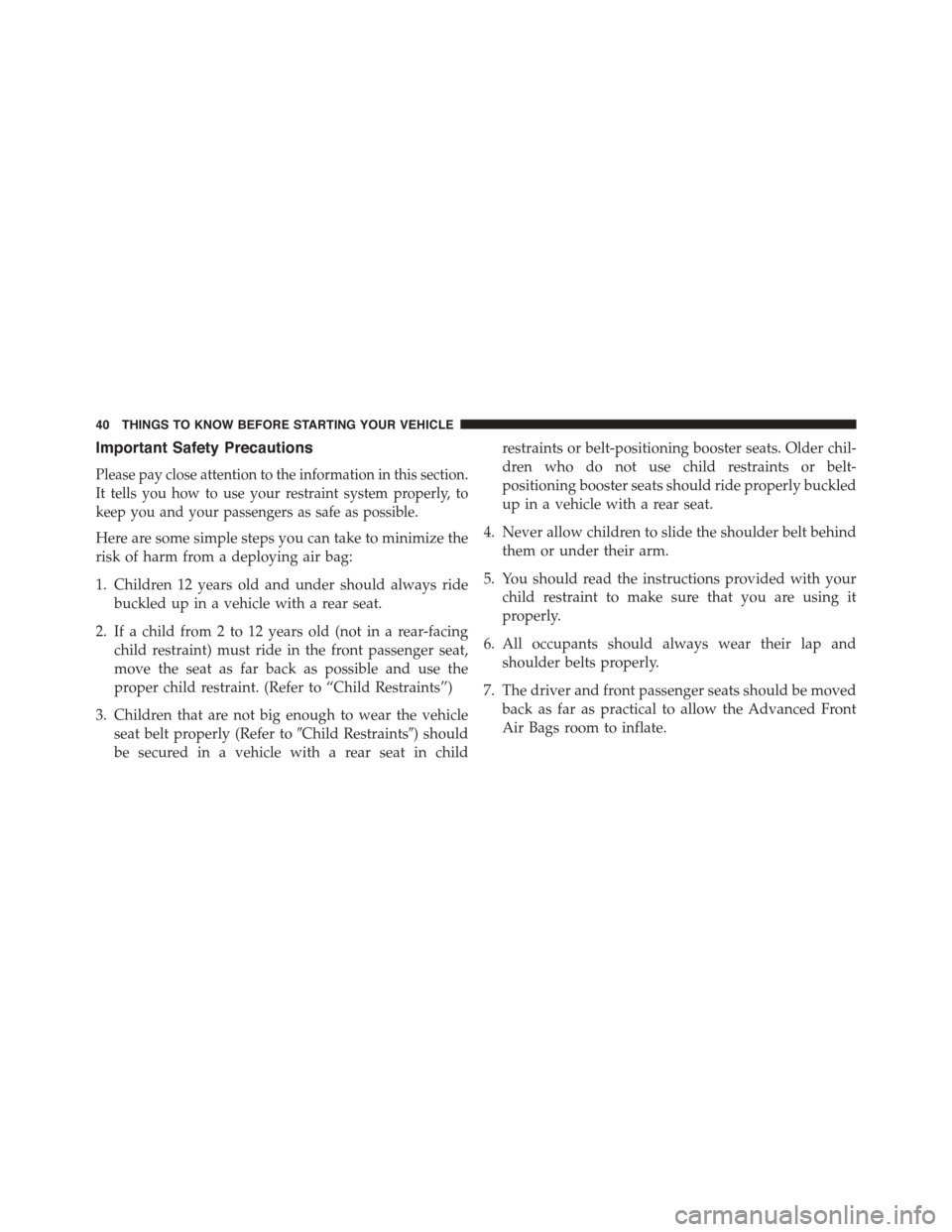 JEEP COMPASS 2015 1.G Service Manual Important Safety Precautions
Please pay close attention to the information in this section.
It tells you how to use your restraint system properly, to
keep you and your passengers as safe as possible. JEEP COMPASS 2015 1.G Service Manual Important Safety Precautions
Please pay close attention to the information in this section.
It tells you how to use your restraint system properly, to
keep you and your passengers as safe as possible.