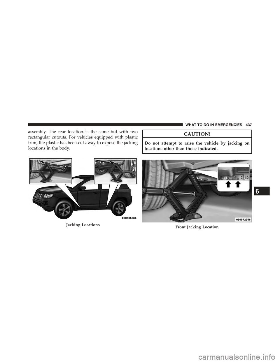 JEEP COMPASS 2015 1.G Owners Manual assembly. The rear location is the same but with two
rectangular cutouts. For vehicles equipped with plastic
trim, the plastic has been cut away to expose the jacking
locations in the body.
CAUTION!
D JEEP COMPASS 2015 1.G Owners Manual assembly. The rear location is the same but with two
rectangular cutouts. For vehicles equipped with plastic
trim, the plastic has been cut away to expose the jacking
locations in the body.
CAUTION!
D