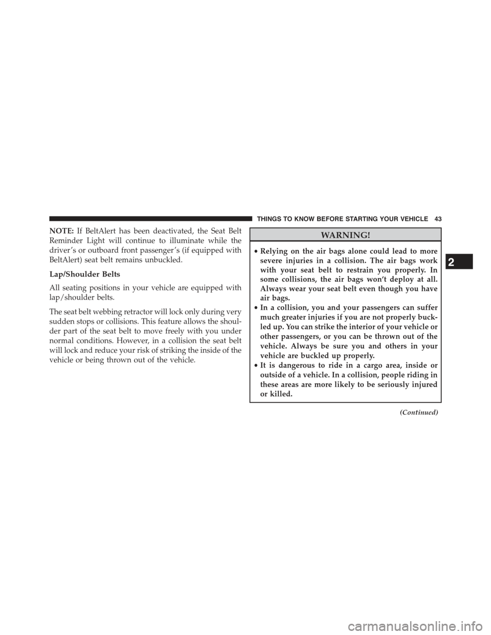 JEEP COMPASS 2015 1.G Service Manual NOTE:If BeltAlert has been deactivated, the Seat Belt
Reminder Light will continue to illuminate while the
driver ’s or outboard front passenger ’s (if equipped with
BeltAlert) seat belt remains u JEEP COMPASS 2015 1.G Service Manual NOTE:If BeltAlert has been deactivated, the Seat Belt
Reminder Light will continue to illuminate while the
driver ’s or outboard front passenger ’s (if equipped with
BeltAlert) seat belt remains u