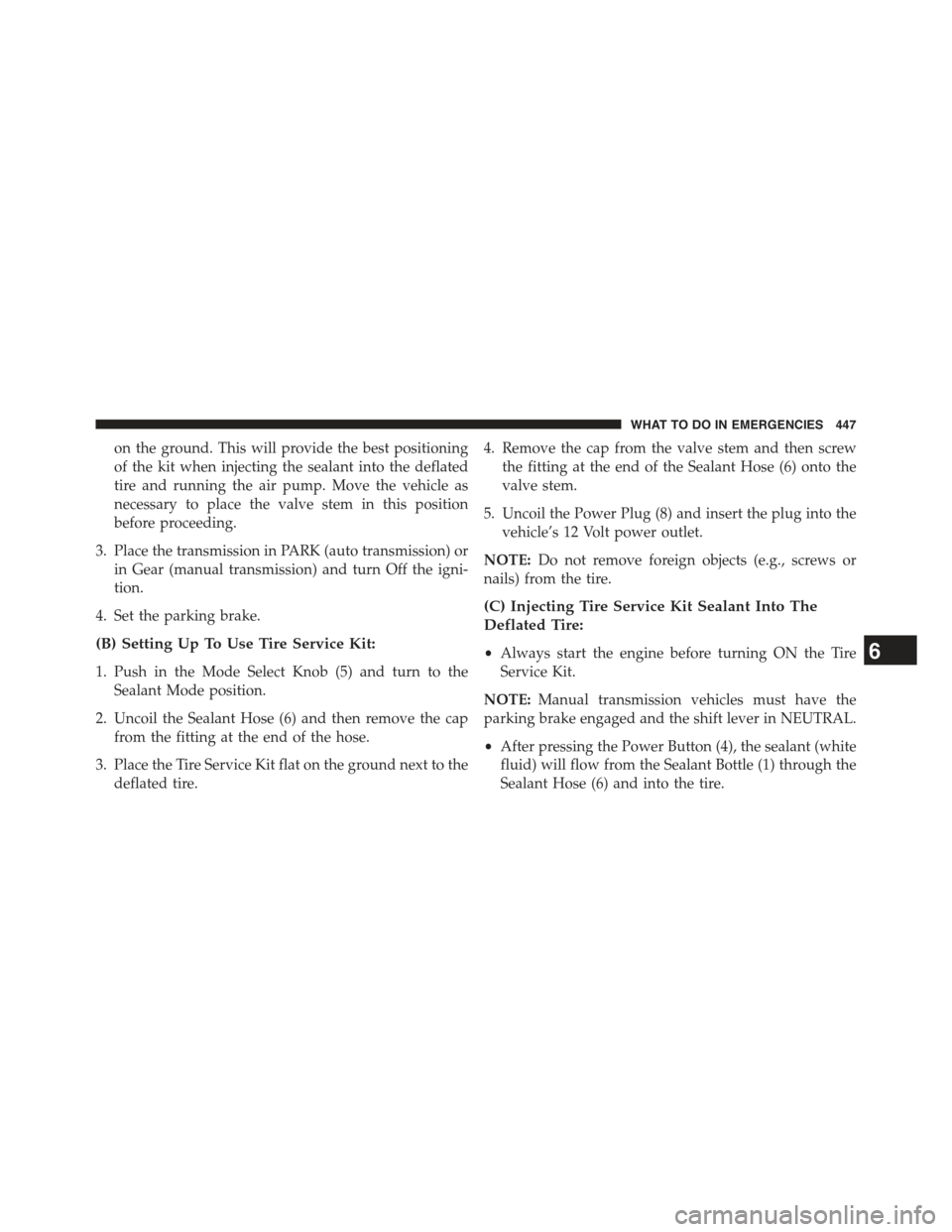 JEEP COMPASS 2015 1.G Owners Manual on the ground. This will provide the best positioning
of the kit when injecting the sealant into the deflated
tire and running the air pump. Move the vehicle as
necessary to place the valve stem in th JEEP COMPASS 2015 1.G Owners Manual on the ground. This will provide the best positioning
of the kit when injecting the sealant into the deflated
tire and running the air pump. Move the vehicle as
necessary to place the valve stem in th