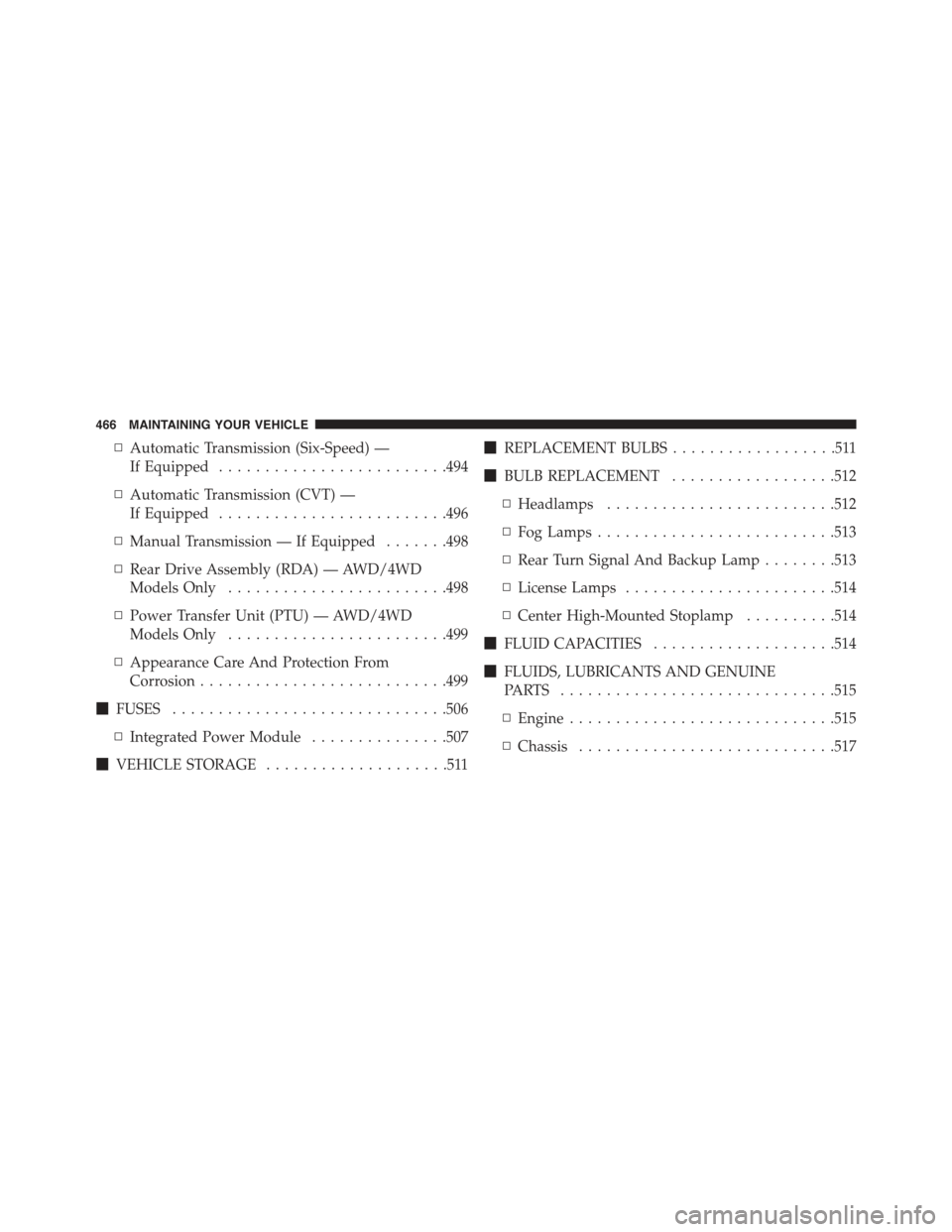 JEEP COMPASS 2015 1.G Owners Manual ▫Automatic Transmission (Six-Speed) —
If Equipped.........................494
▫Automatic Transmission (CVT) —
If Equipped.........................496
▫Manual Transmission — If Equipped....