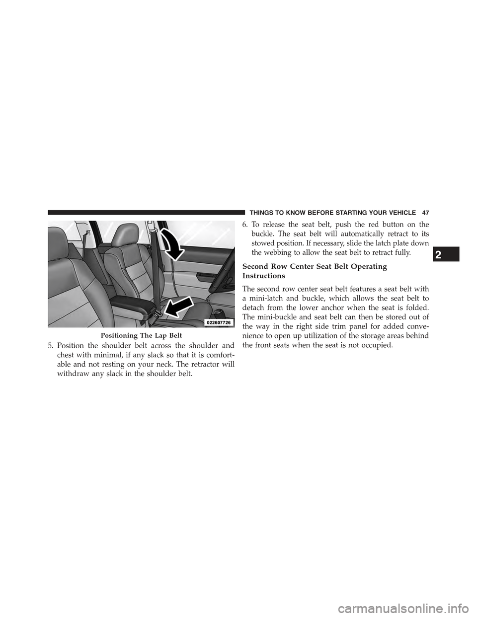 JEEP COMPASS 2015 1.G Service Manual 5. Position the shoulder belt across the shoulder and
chest with minimal, if any slack so that it is comfort-
able and not resting on your neck. The retractor will
withdraw any slack in the shoulder b JEEP COMPASS 2015 1.G Service Manual 5. Position the shoulder belt across the shoulder and
chest with minimal, if any slack so that it is comfort-
able and not resting on your neck. The retractor will
withdraw any slack in the shoulder b