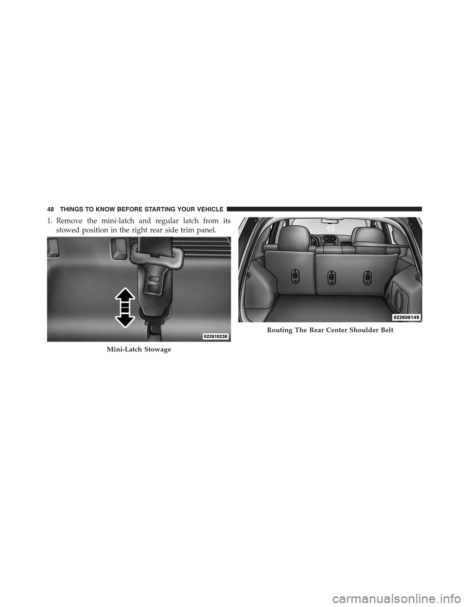 JEEP COMPASS 2015 1.G Service Manual 1. Remove the mini-latch and regular latch from its
stowed position in the right rear side trim panel.
Mini-Latch Stowage
Routing The Rear Center Shoulder Belt
48 THINGS TO KNOW BEFORE STARTING YOUR V JEEP COMPASS 2015 1.G Service Manual 1. Remove the mini-latch and regular latch from its
stowed position in the right rear side trim panel.
Mini-Latch Stowage
Routing The Rear Center Shoulder Belt
48 THINGS TO KNOW BEFORE STARTING YOUR V
