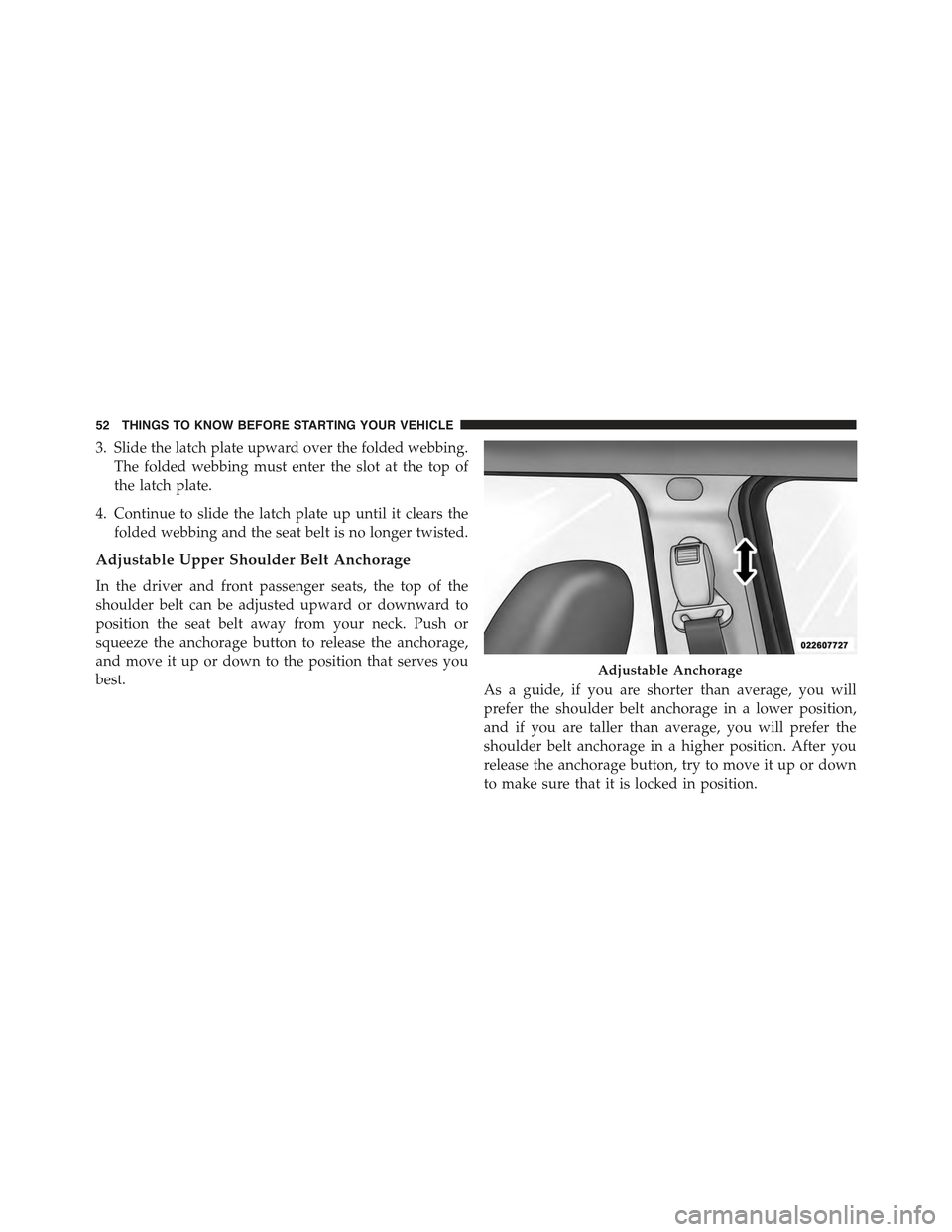 JEEP COMPASS 2015 1.G Workshop Manual 3. Slide the latch plate upward over the folded webbing.
The folded webbing must enter the slot at the top of
the latch plate.
4. Continue to slide the latch plate up until it clears the
folded webbin JEEP COMPASS 2015 1.G Workshop Manual 3. Slide the latch plate upward over the folded webbing.
The folded webbing must enter the slot at the top of
the latch plate.
4. Continue to slide the latch plate up until it clears the
folded webbin