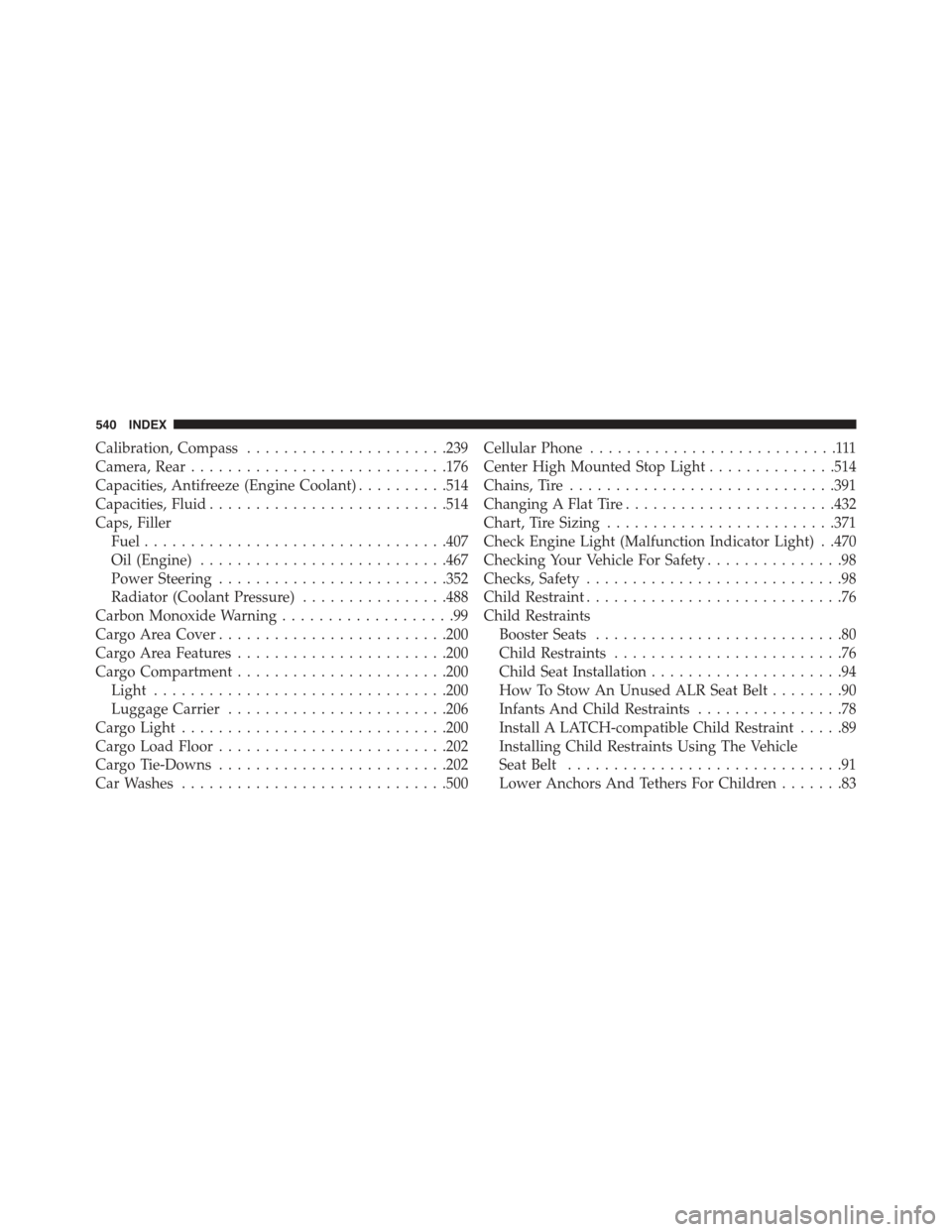 JEEP COMPASS 2015 1.G Owners Manual Calibration, Compass......................239
Camera, Rear............................176
Capacities, Antifreeze (Engine Coolant)..........514
Capacities, Fluid..........................514
Caps, Fill JEEP COMPASS 2015 1.G Owners Manual Calibration, Compass......................239
Camera, Rear............................176
Capacities, Antifreeze (Engine Coolant)..........514
Capacities, Fluid..........................514
Caps, Fill