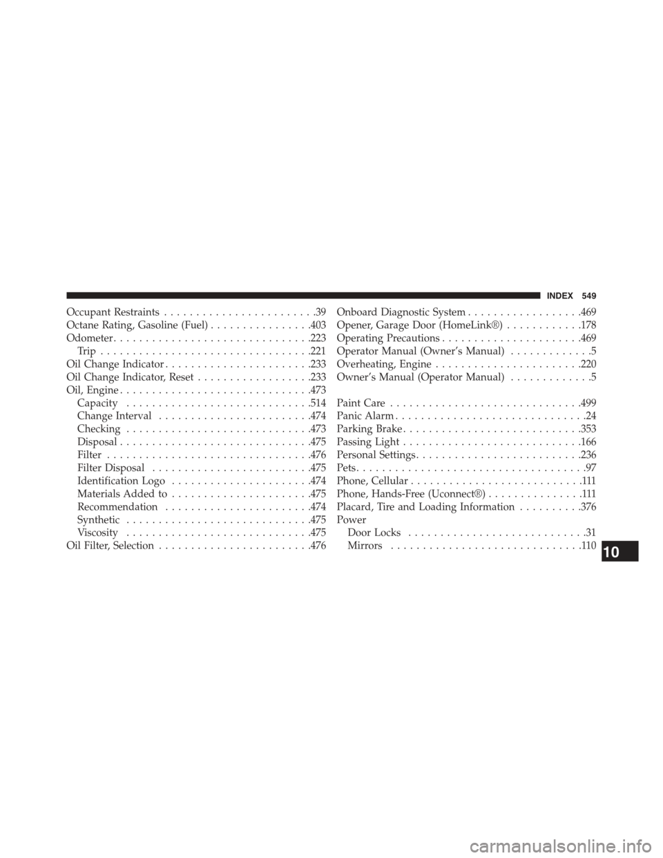 JEEP COMPASS 2015 1.G User Guide Occupant Restraints........................39
Octane Rating, Gasoline (Fuel)................403
Odometer...............................223
Tr i p . . . . . . . . . . . . . . . . . . . . . . . . . . . 