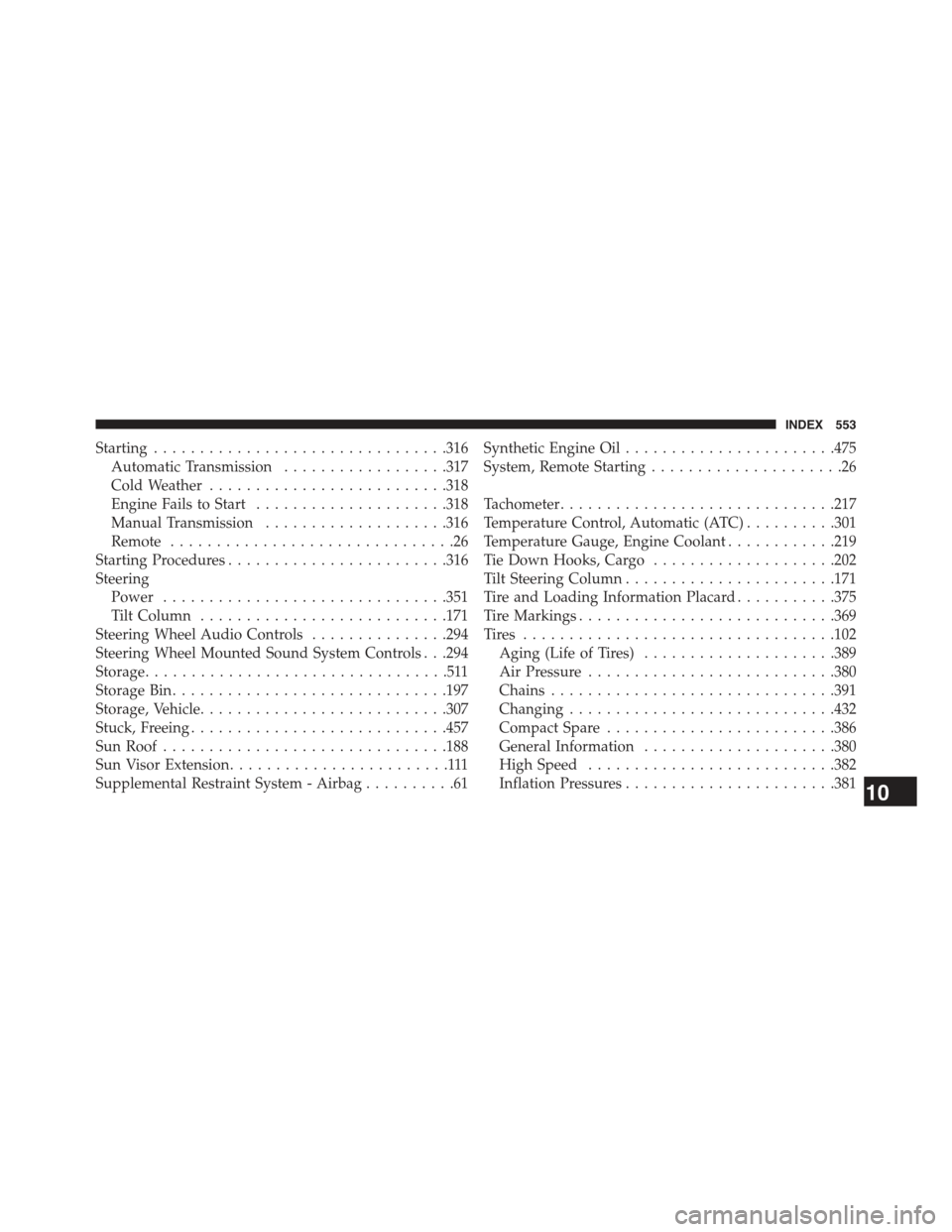 JEEP COMPASS 2015 1.G Manual PDF Starting................................316
Automatic Transmission..................317
Cold Weather..........................318
Engine Fails to Start.....................318
Manual Transmission.....