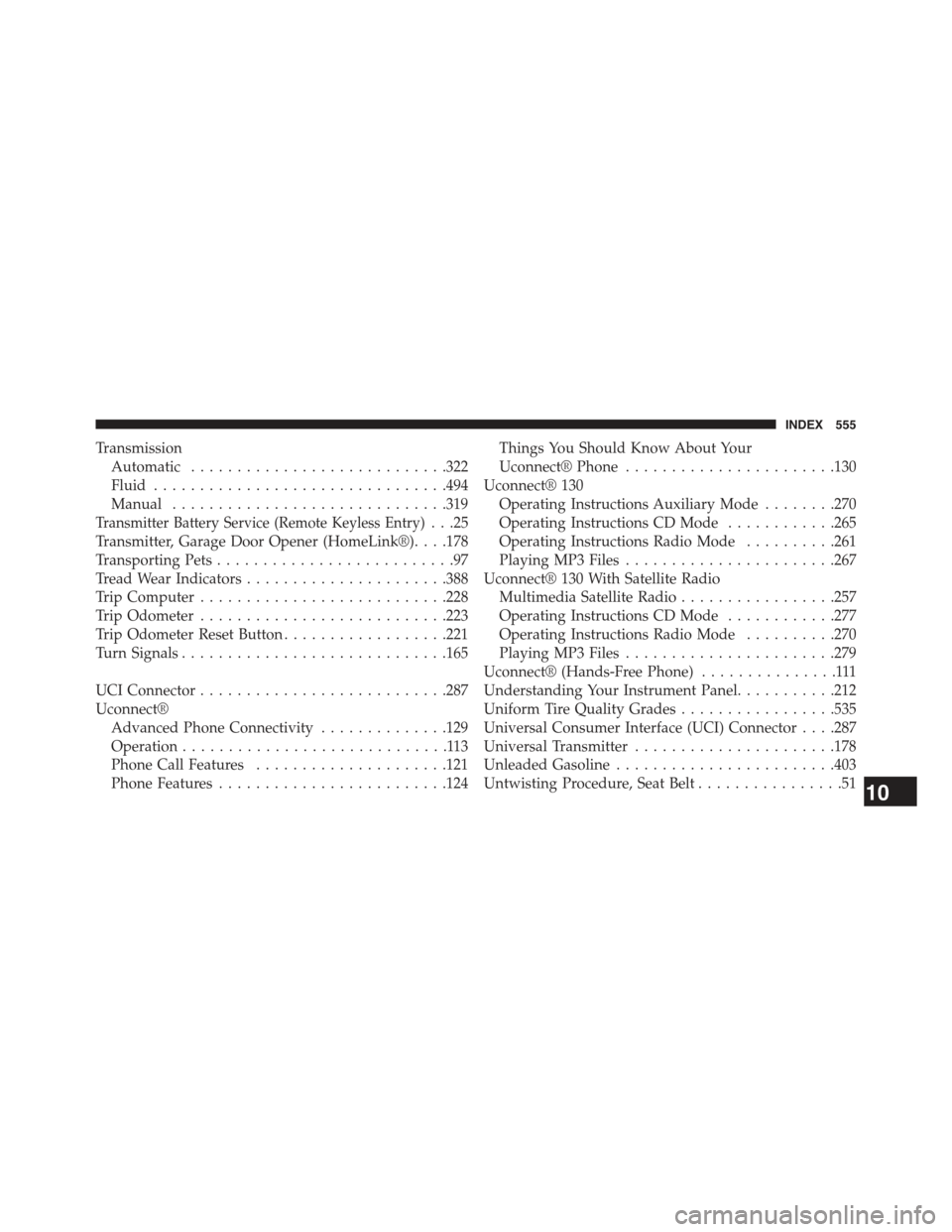 JEEP COMPASS 2015 1.G Owners Manual Transmission
Automatic............................322
Fluid................................494
Manual..............................319
Transmitter Battery Service (Remote Keyless Entry). . .25
Transmi JEEP COMPASS 2015 1.G Owners Manual Transmission
Automatic............................322
Fluid................................494
Manual..............................319
Transmitter Battery Service (Remote Keyless Entry). . .25
Transmi