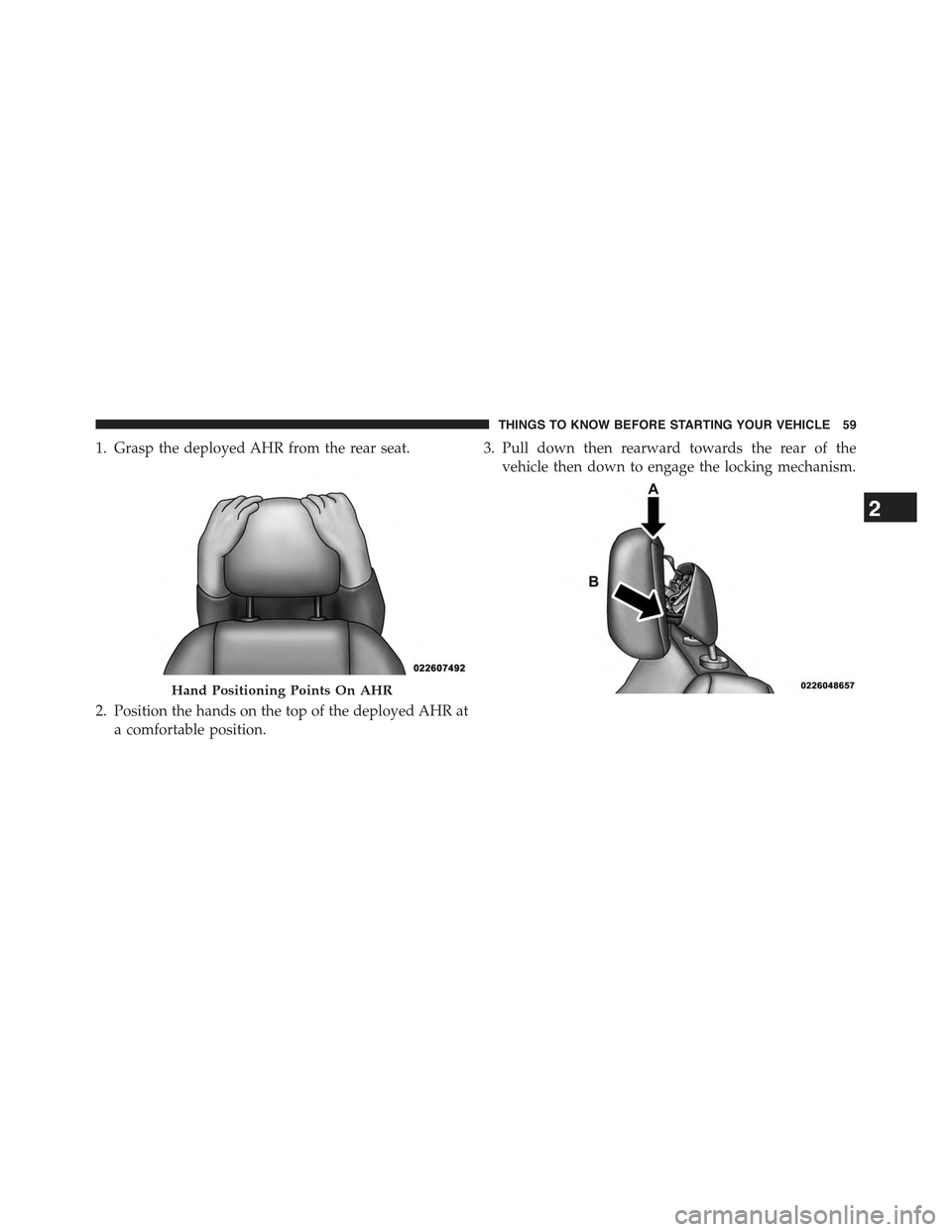 JEEP COMPASS 2015 1.G Repair Manual 1. Grasp the deployed AHR from the rear seat.
2. Position the hands on the top of the deployed AHR at
a comfortable position.
3. Pull down then rearward towards the rear of the
vehicle then down to en