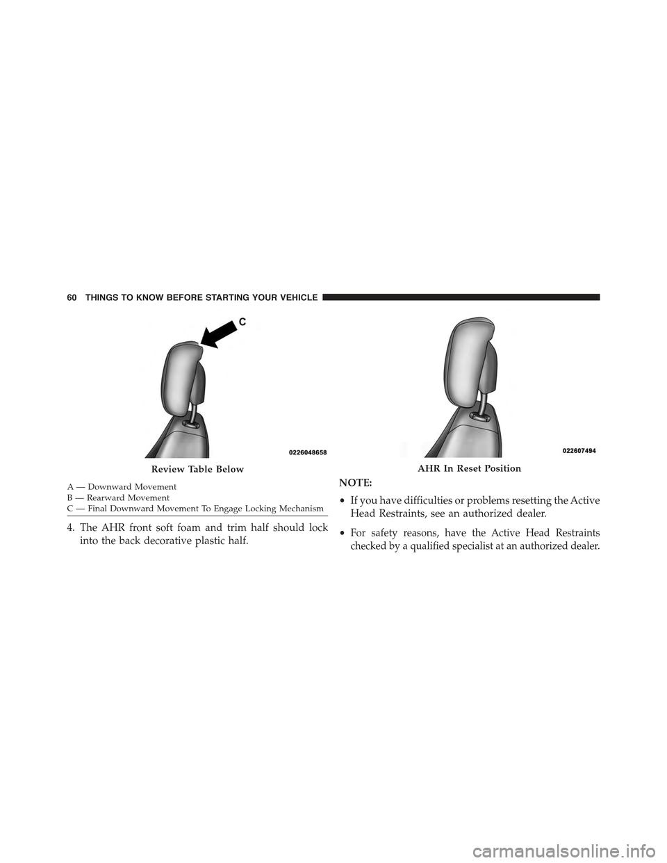 JEEP COMPASS 2015 1.G Repair Manual A— Downward MovementB—RearwardMovementC—FinalDownwardMovementToEngageLockingMechanism
4. The AHR front soft foam and trim half should lock
into the back decorative plastic half.
NOTE:
•If you 