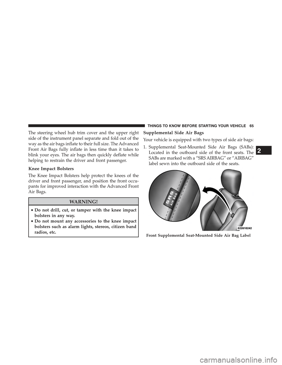 JEEP COMPASS 2015 1.G Repair Manual The steering wheel hub trim cover and the upper right
side of the instrument panel separate and fold out of the
way as the air bags inflate to their full size. The Advanced
Front Air Bags fully inflat JEEP COMPASS 2015 1.G Repair Manual The steering wheel hub trim cover and the upper right
side of the instrument panel separate and fold out of the
way as the air bags inflate to their full size. The Advanced
Front Air Bags fully inflat