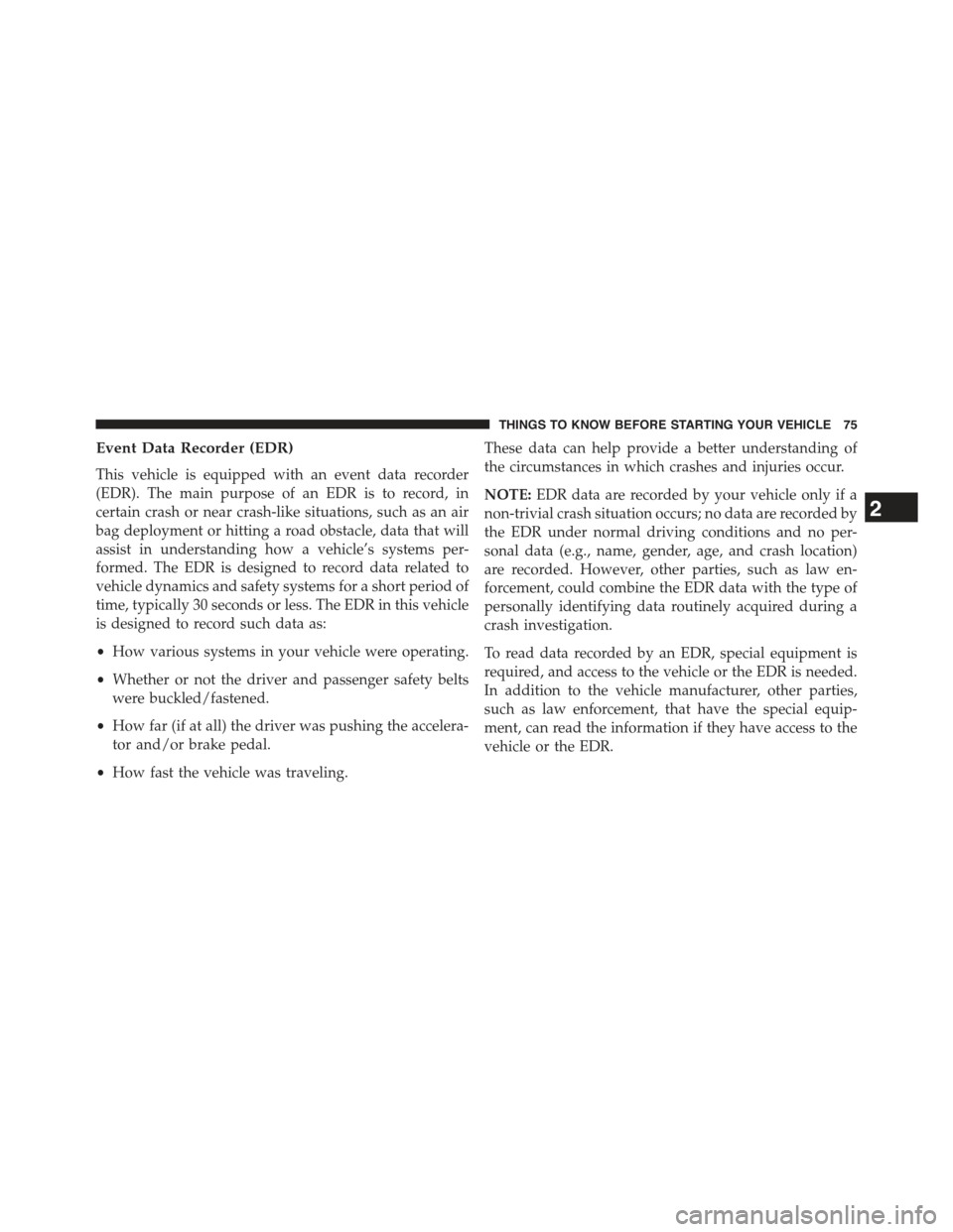 JEEP COMPASS 2015 1.G Manual PDF Event Data Recorder (EDR)
This vehicle is equipped with an event data recorder
(EDR). The main purpose of an EDR is to record, in
certain crash or near crash-like situations, such as an air
bag deploy JEEP COMPASS 2015 1.G Manual PDF Event Data Recorder (EDR)
This vehicle is equipped with an event data recorder
(EDR). The main purpose of an EDR is to record, in
certain crash or near crash-like situations, such as an air
bag deploy