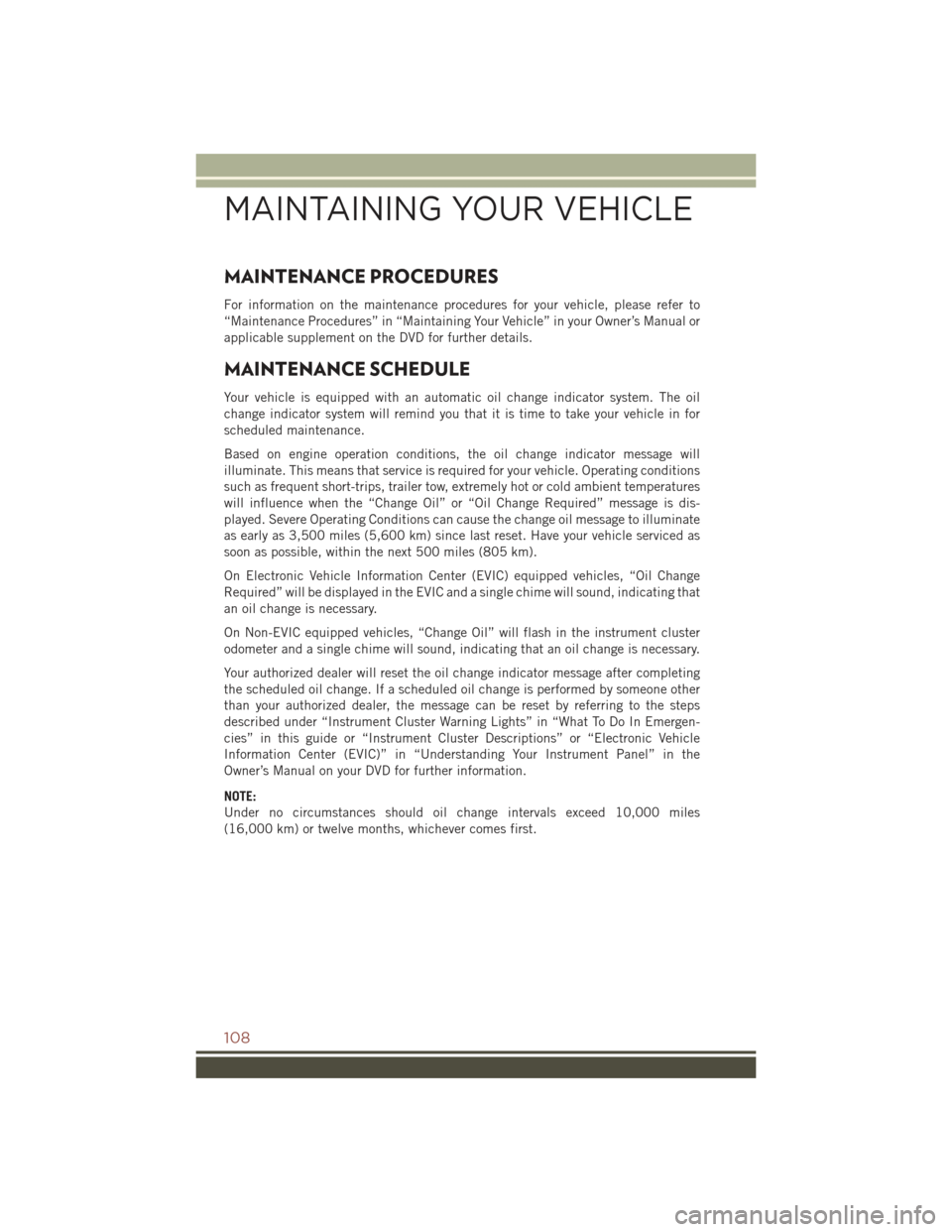 JEEP COMPASS 2015 1.G User Guide MAINTENANCE PROCEDURES
For information on the maintenance procedures for your vehicle, please refer to
“Maintenance Procedures” in “Maintaining Your Vehicle” in your Owner’s Manual or
applic JEEP COMPASS 2015 1.G User Guide MAINTENANCE PROCEDURES
For information on the maintenance procedures for your vehicle, please refer to
“Maintenance Procedures” in “Maintaining Your Vehicle” in your Owner’s Manual or
applic