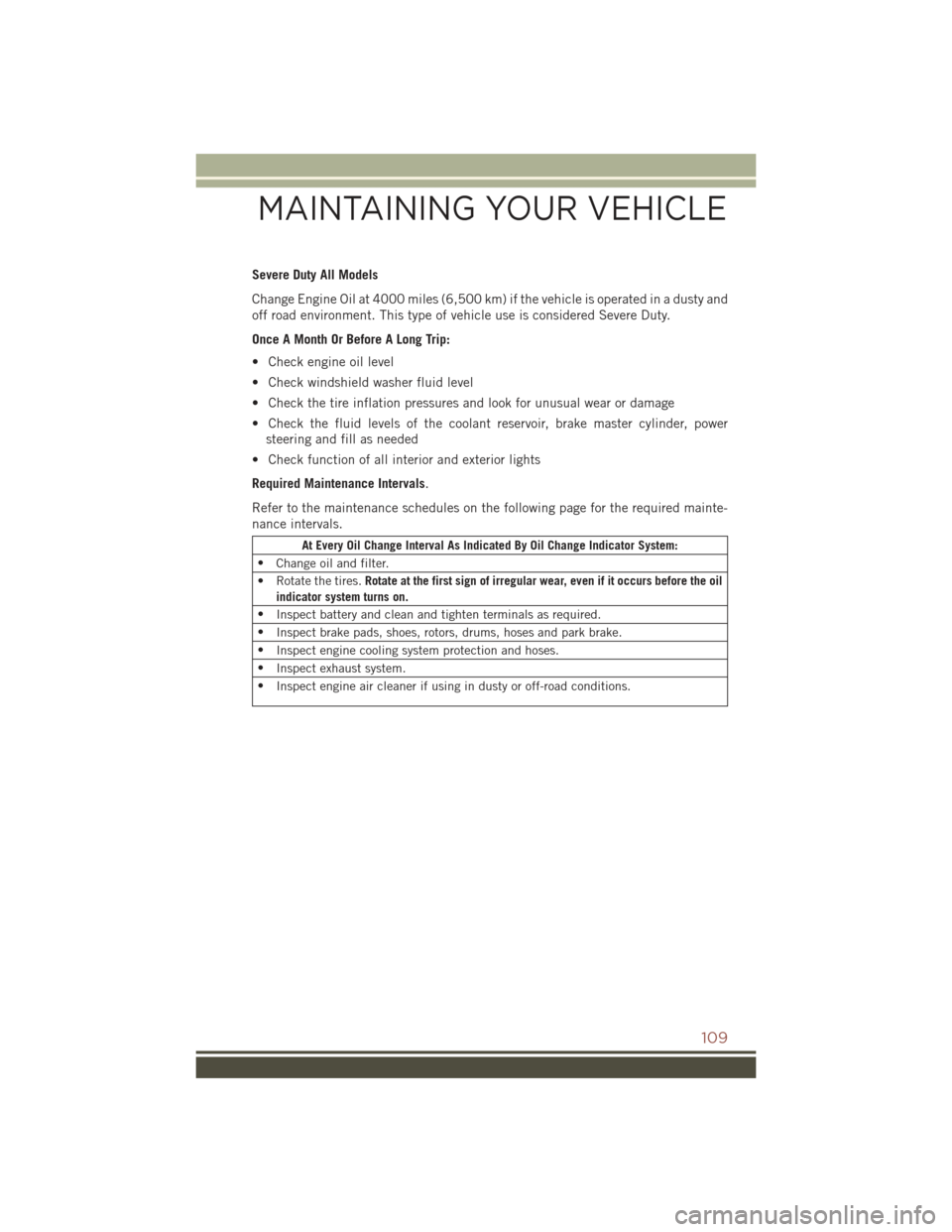 JEEP COMPASS 2015 1.G User Guide Severe Duty All Models
Change Engine Oil at 4000 miles (6,500 km) if the vehicle is operated in a dusty and
off road environment. This type of vehicle use is considered Severe Duty.
Once A Month Or Be JEEP COMPASS 2015 1.G User Guide Severe Duty All Models
Change Engine Oil at 4000 miles (6,500 km) if the vehicle is operated in a dusty and
off road environment. This type of vehicle use is considered Severe Duty.
Once A Month Or Be