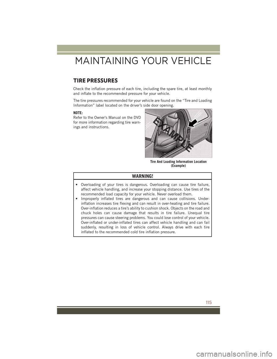 JEEP COMPASS 2015 1.G User Guide TIRE PRESSURES
Check the inflation pressure of each tire, including the spare tire, at least monthly
and inflate to the recommended pressure for your vehicle.
The tire pressures recommended for your v JEEP COMPASS 2015 1.G User Guide TIRE PRESSURES
Check the inflation pressure of each tire, including the spare tire, at least monthly
and inflate to the recommended pressure for your vehicle.
The tire pressures recommended for your v