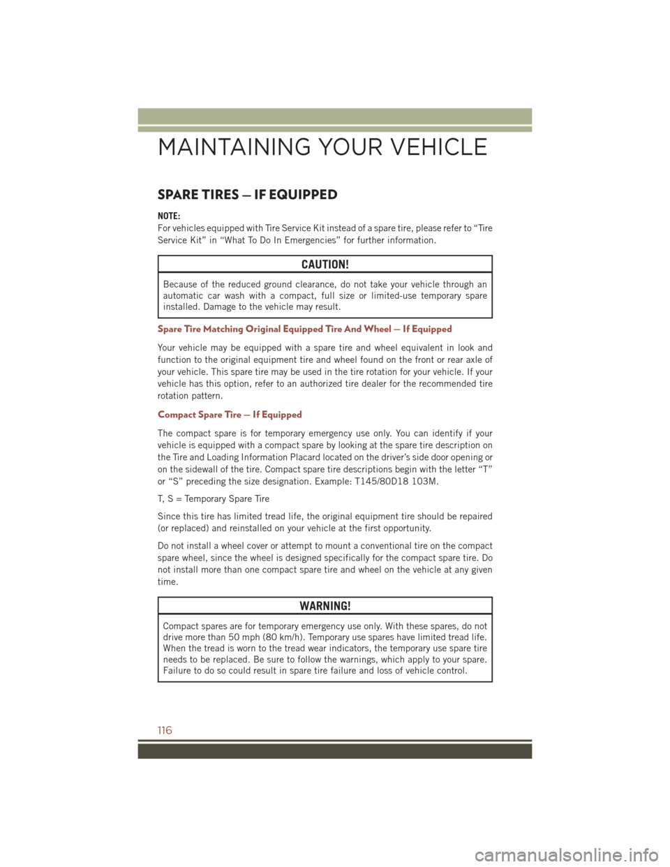 JEEP COMPASS 2015 1.G User Guide SPARE TIRES — IF EQUIPPED
NOTE:
For vehicles equipped with Tire Service Kit instead of a spare tire, please refer to “Tire
Service Kit” in “What To Do In Emergencies” for further information JEEP COMPASS 2015 1.G User Guide SPARE TIRES — IF EQUIPPED
NOTE:
For vehicles equipped with Tire Service Kit instead of a spare tire, please refer to “Tire
Service Kit” in “What To Do In Emergencies” for further information