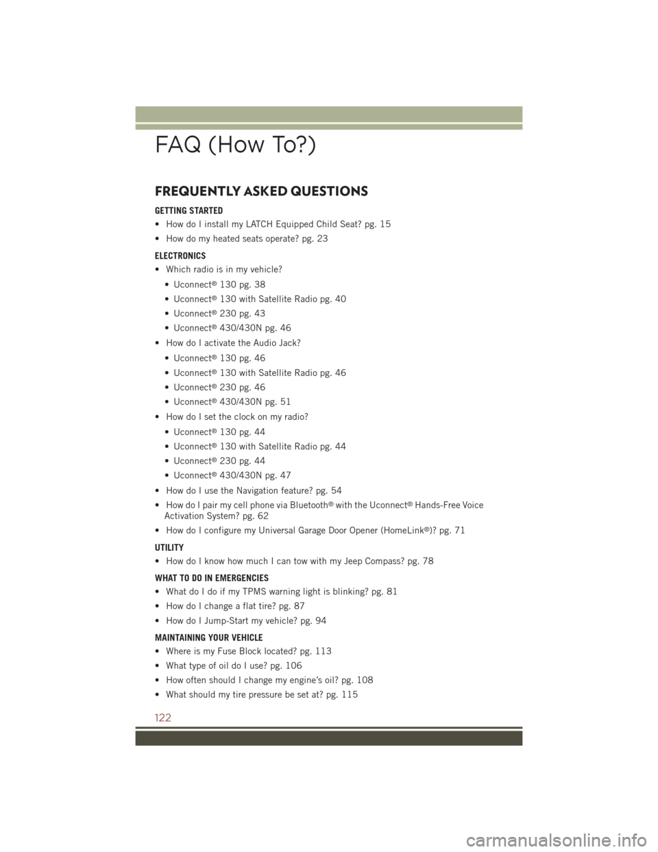JEEP COMPASS 2015 1.G User Guide FREQUENTLY ASKED QUESTIONS
GETTING STARTED
• How do I install my LATCH Equipped Child Seat? pg. 15
• How do my heated seats operate? pg. 23
ELECTRONICS
• Which radio is in my vehicle?
• Uconne JEEP COMPASS 2015 1.G User Guide FREQUENTLY ASKED QUESTIONS
GETTING STARTED
• How do I install my LATCH Equipped Child Seat? pg. 15
• How do my heated seats operate? pg. 23
ELECTRONICS
• Which radio is in my vehicle?
• Uconne