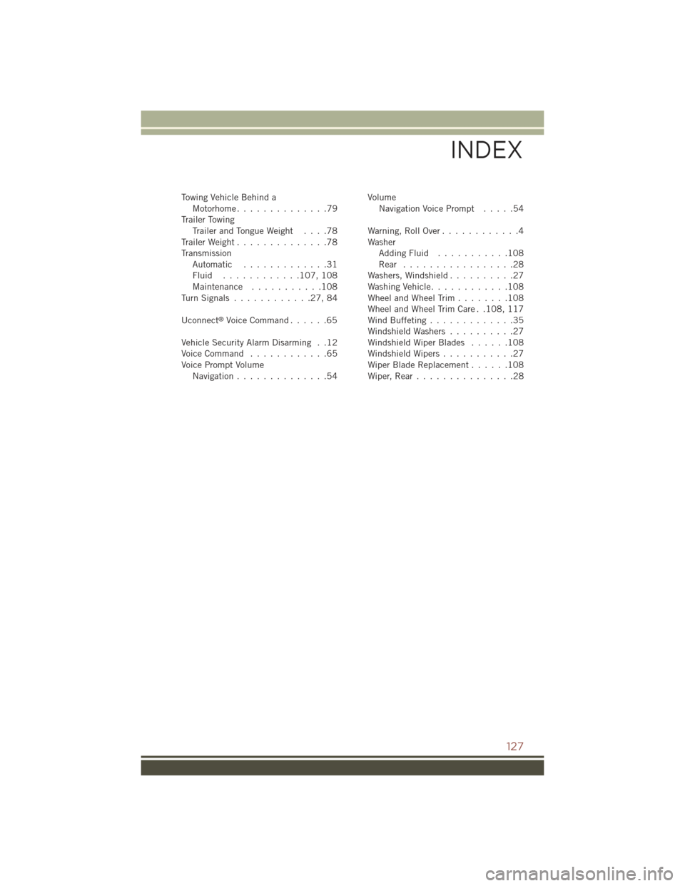 JEEP COMPASS 2015 1.G Owners Manual To w i n g V e h i c l e B e h i n d aMotorhome . . . . . . . . . . . . . .79Trailer TowingTrailer and Tongue Weight....78Trailer Weight..............78TransmissionAutomatic . . . . . . . . . . . . .3