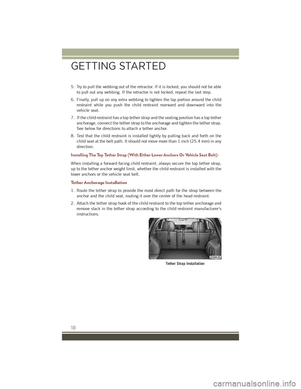 JEEP COMPASS 2015 1.G User Guide 5. Try to pull the webbing out of the retractor. If it is locked, you should not be able
to pull out any webbing. If the retractor is not locked, repeat the last step.
6. Finally, pull up on any extra