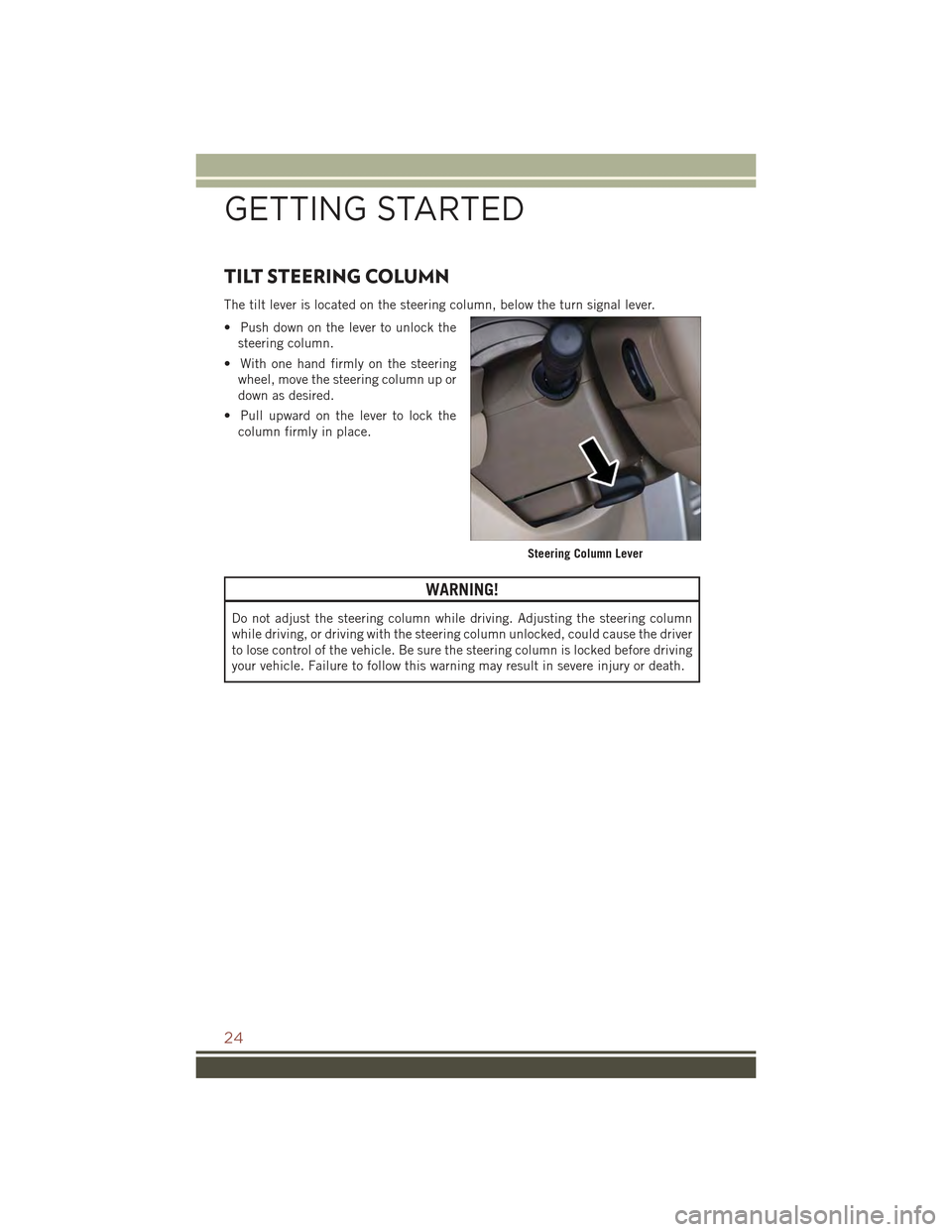 JEEP COMPASS 2015 1.G Owners Manual TILT STEERING COLUMN
The tilt lever is located on the steering column, below the turn signal lever.
• Push down on the lever to unlock the
steering column.
• With one hand firmly on the steering
w JEEP COMPASS 2015 1.G Owners Manual TILT STEERING COLUMN
The tilt lever is located on the steering column, below the turn signal lever.
• Push down on the lever to unlock the
steering column.
• With one hand firmly on the steering
w