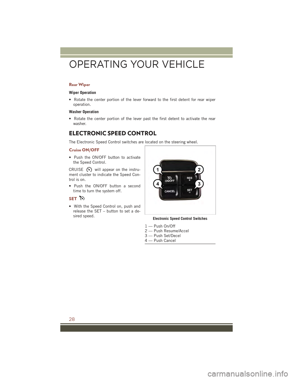 JEEP COMPASS 2015 1.G Owners Manual Rear Wiper
Wiper Operation
• Rotate the center portion of the lever forward to the first detent for rear wiper
operation.
Washer Operation
• Rotate the center portion of the lever past the first d JEEP COMPASS 2015 1.G Owners Manual Rear Wiper
Wiper Operation
• Rotate the center portion of the lever forward to the first detent for rear wiper
operation.
Washer Operation
• Rotate the center portion of the lever past the first d